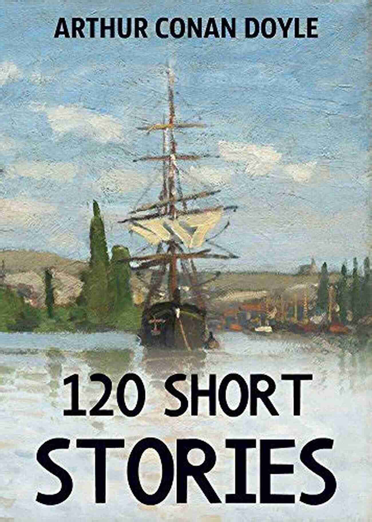 120 Short Stories Annotated: Collection Of Tales 120 Short Stories (Annotated): A Short Stories Collection