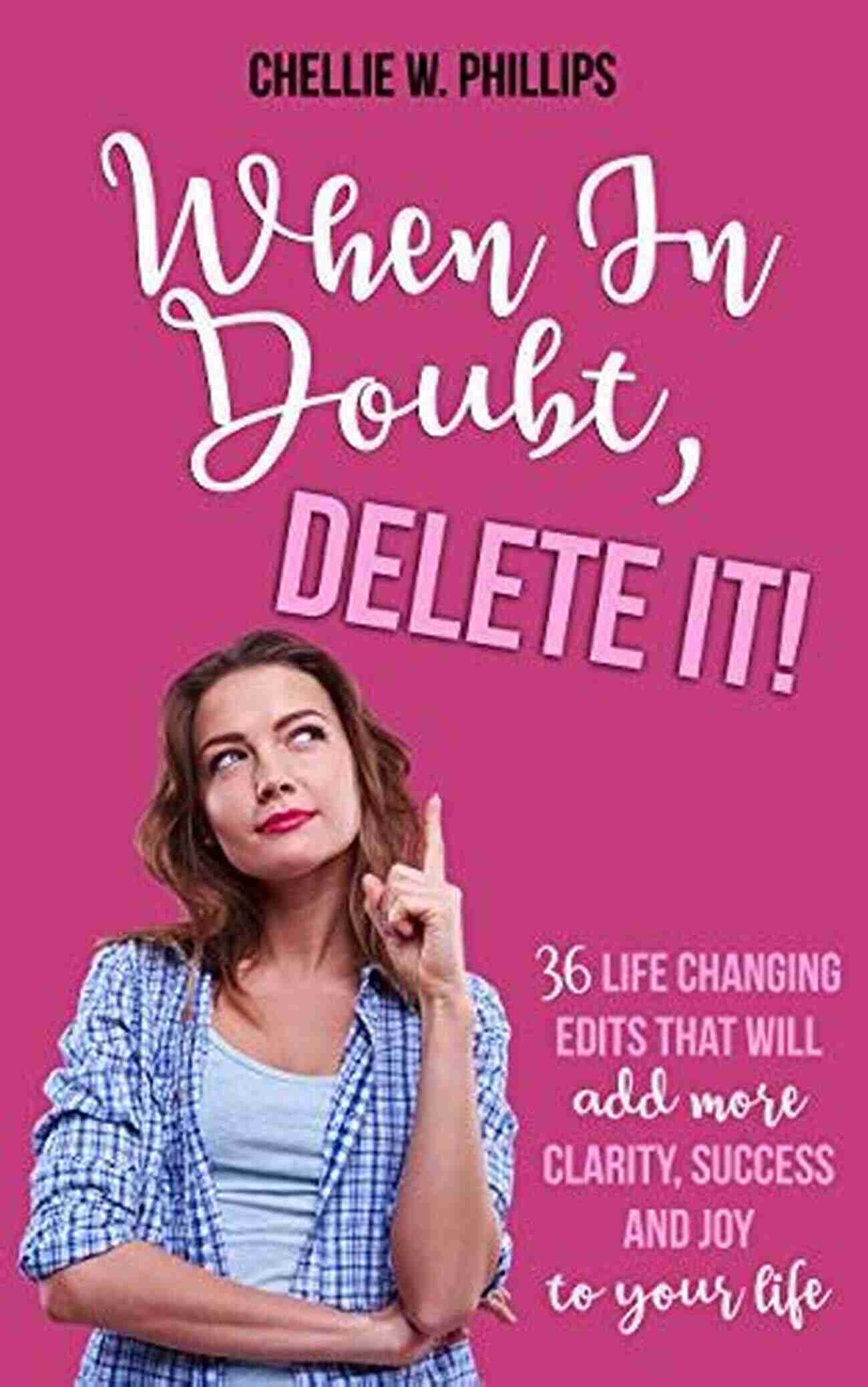 36 Life Changing Edits That Will Add More Clarity, Success, And Joy To Your Life When In Doubt Delete It : 36 Life Changing Edits That Will Add More Clarity Success And Joy To Your Life