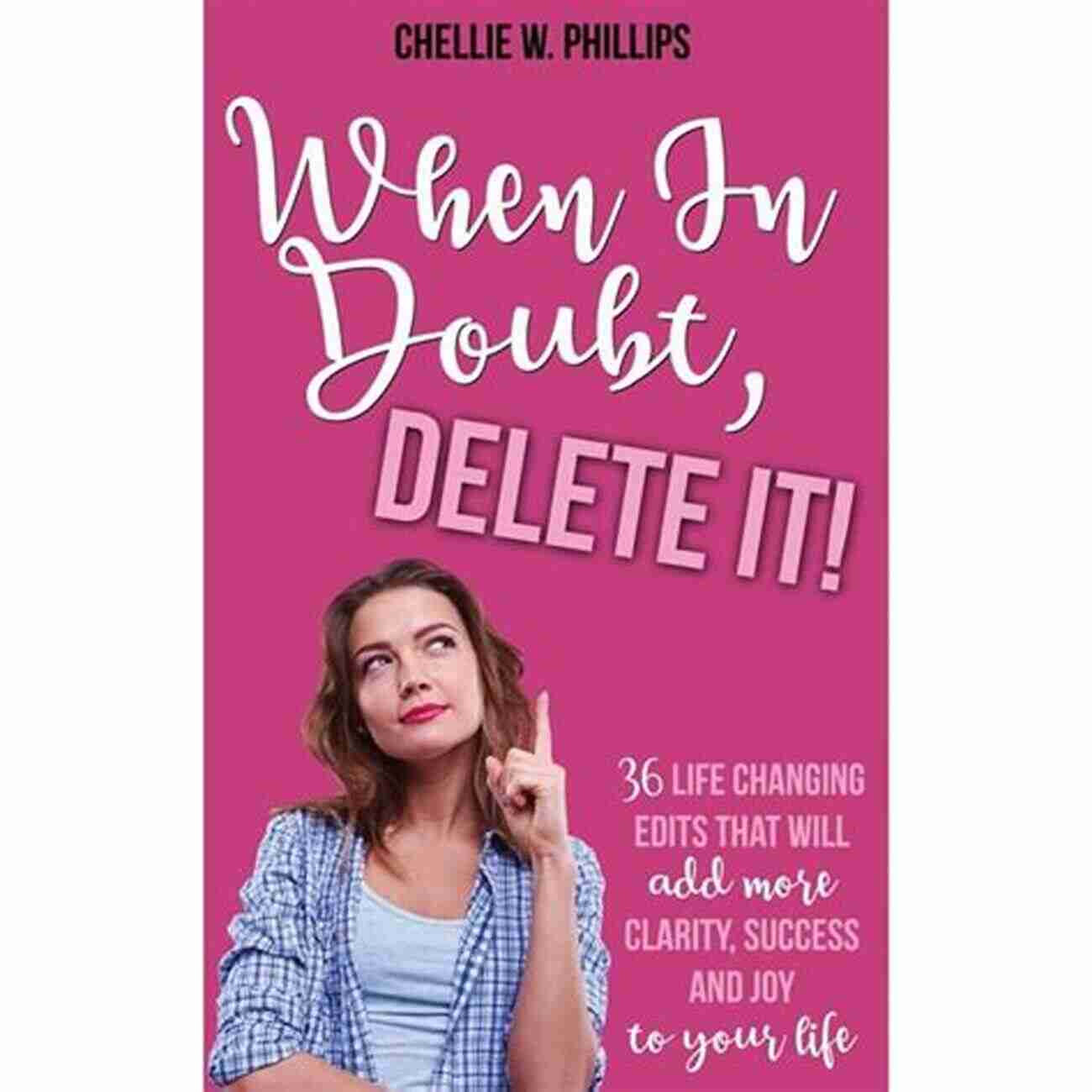 36 Life Changing Edits That Will Add More Clarity, Success, And Joy To Your Life When In Doubt Delete It : 36 Life Changing Edits That Will Add More Clarity Success And Joy To Your Life