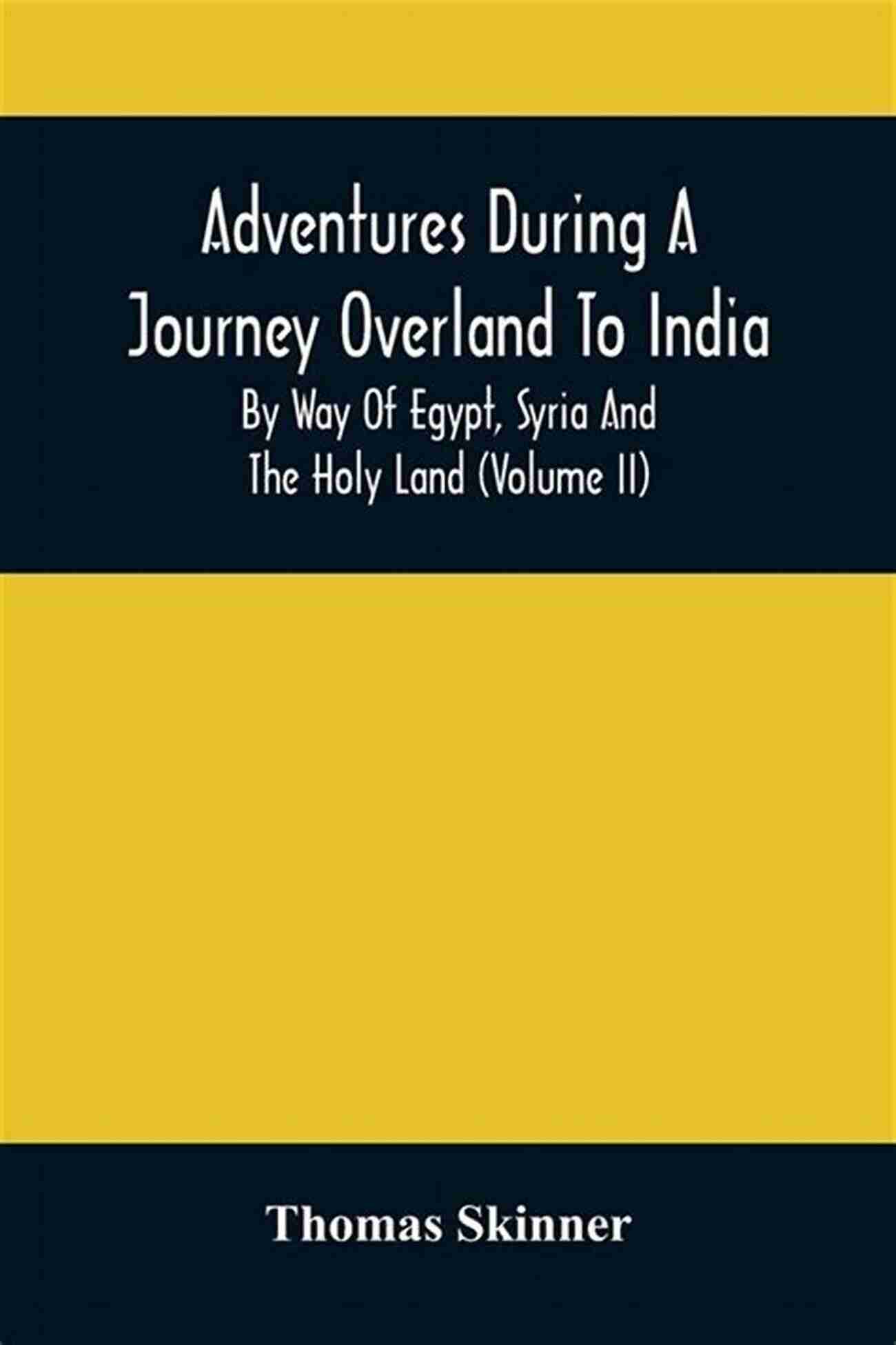 Adventures During Overland Journey To India Adventures During A Journey Overland To India By Way Of Egypt Syria And The Holy Land Volume 1