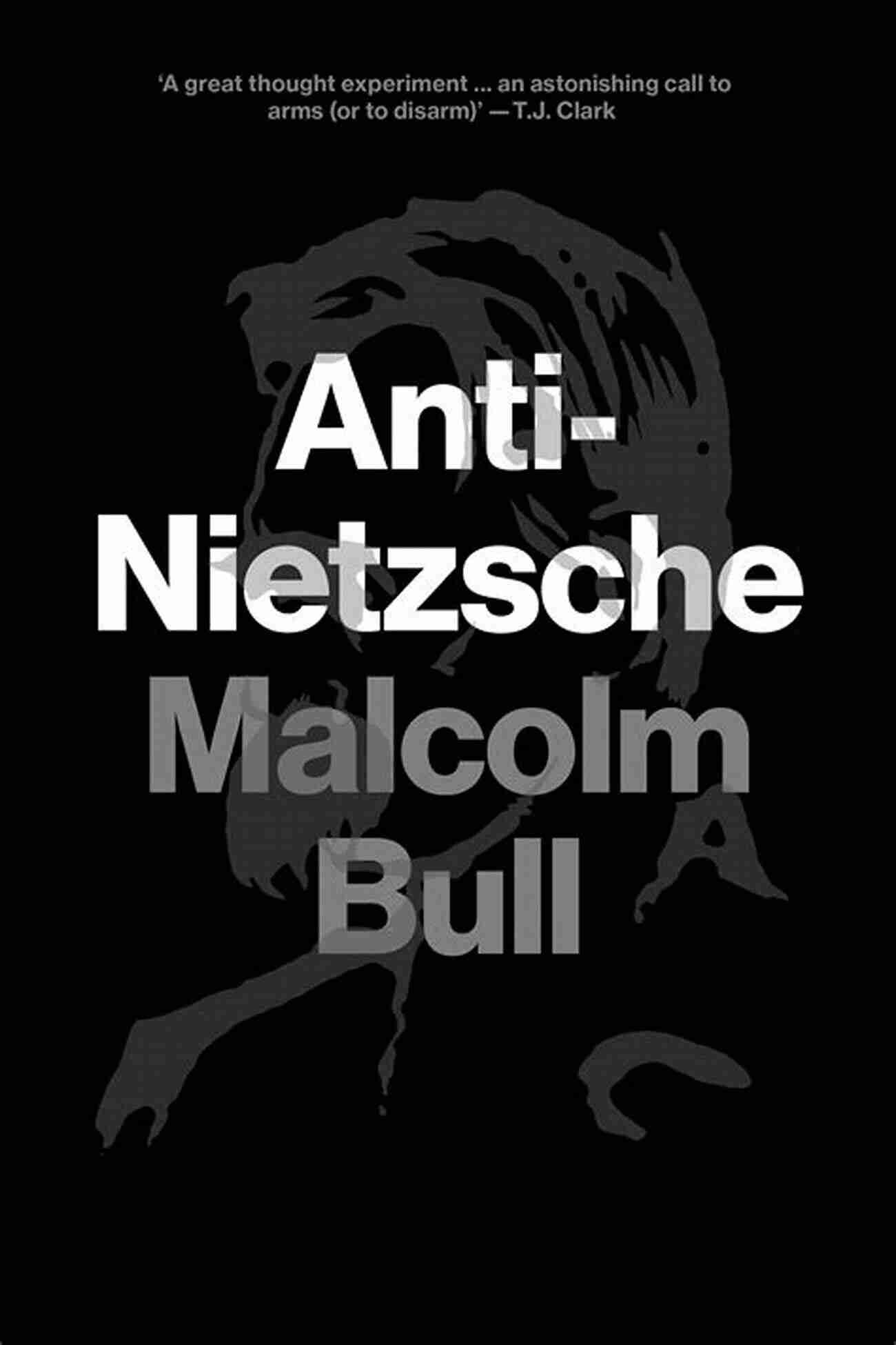 Anti Nietzsche Malcolm Bull Dissecting His Critical Insight Into Nietzschean Philosophy Anti Nietzsche Malcolm Bull