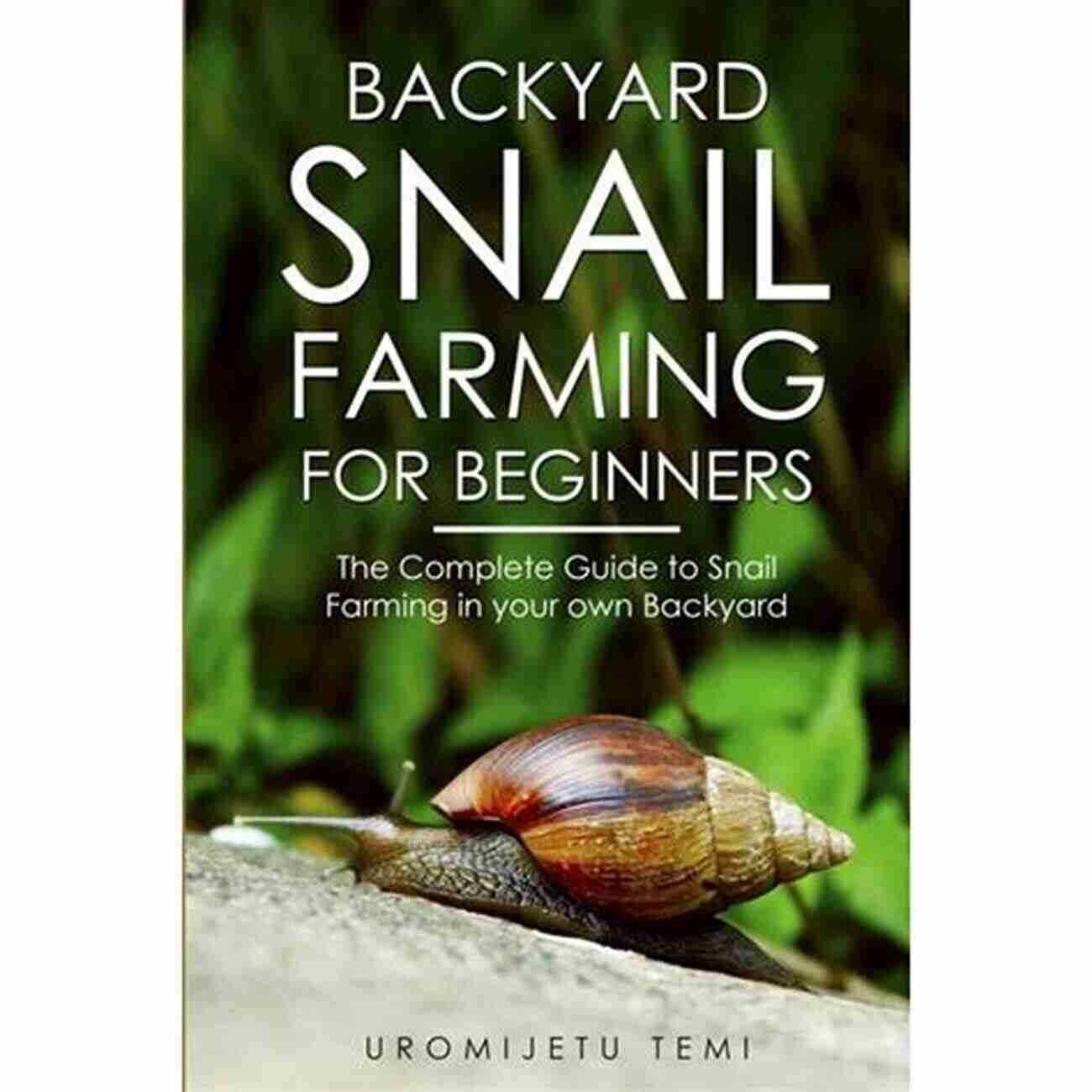 Backyard Snail Farming For Beginners Backyard Snail Farming For Beginners : The Complete Guide To Snail Farming In Your Own Backyard Snail Farming Made Easy