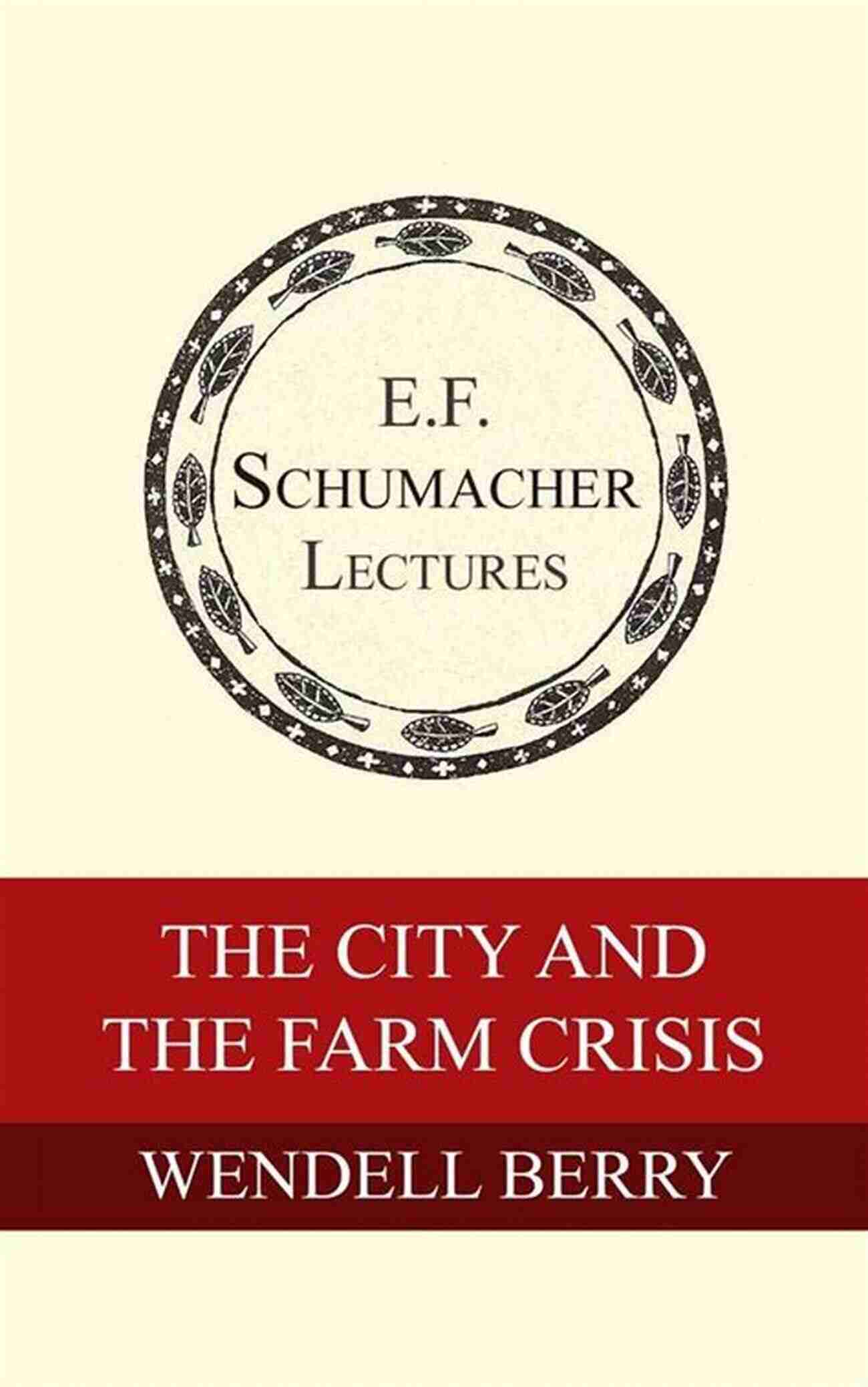 City And Farm The City And The Farm Crisis (Annual E F Schumacher Lectures 6)