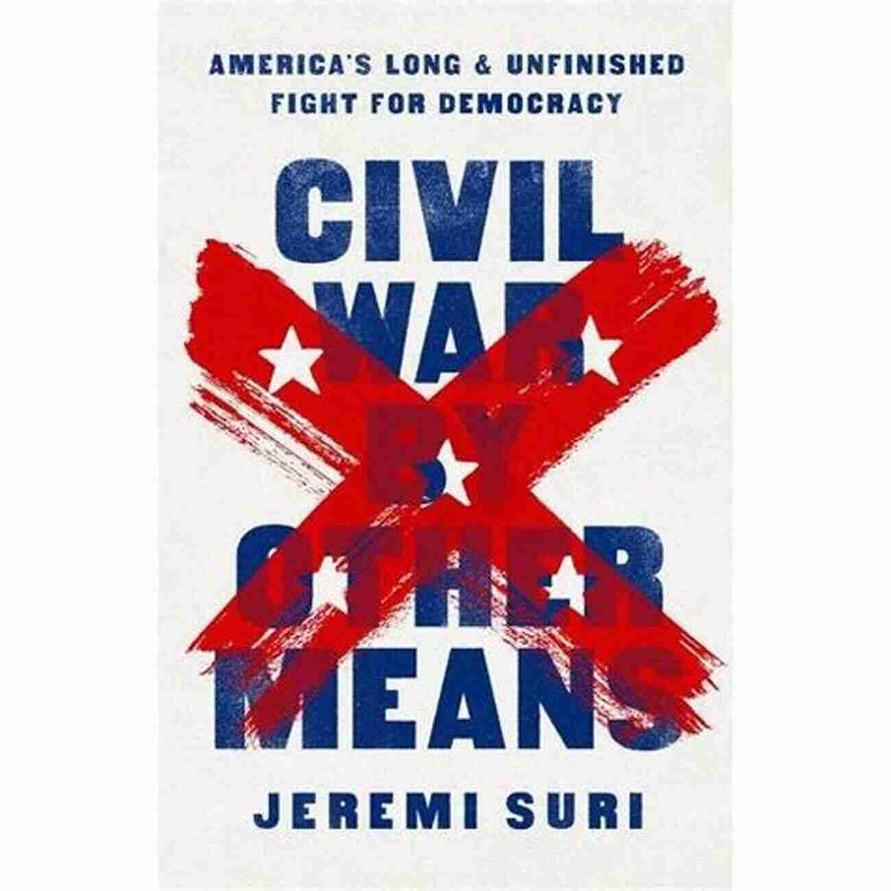 Civil War By Other Means A Look Into The Modern Battlefield Civil War By Other Means: America S Long And Unfinished Fight For Democracy