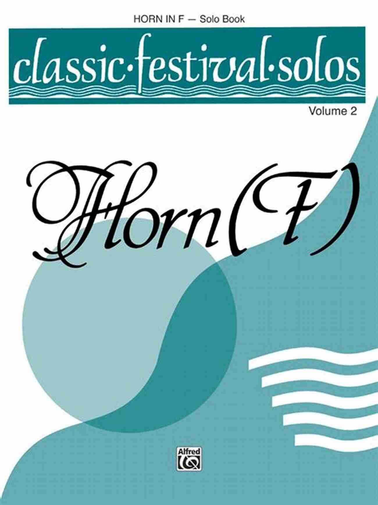 Classic Festival Solos Horn In Volume Masterpieces To Elevate Your Musical Journey Classic Festival Solos Horn In F Volume 1: Piano Accompaniment