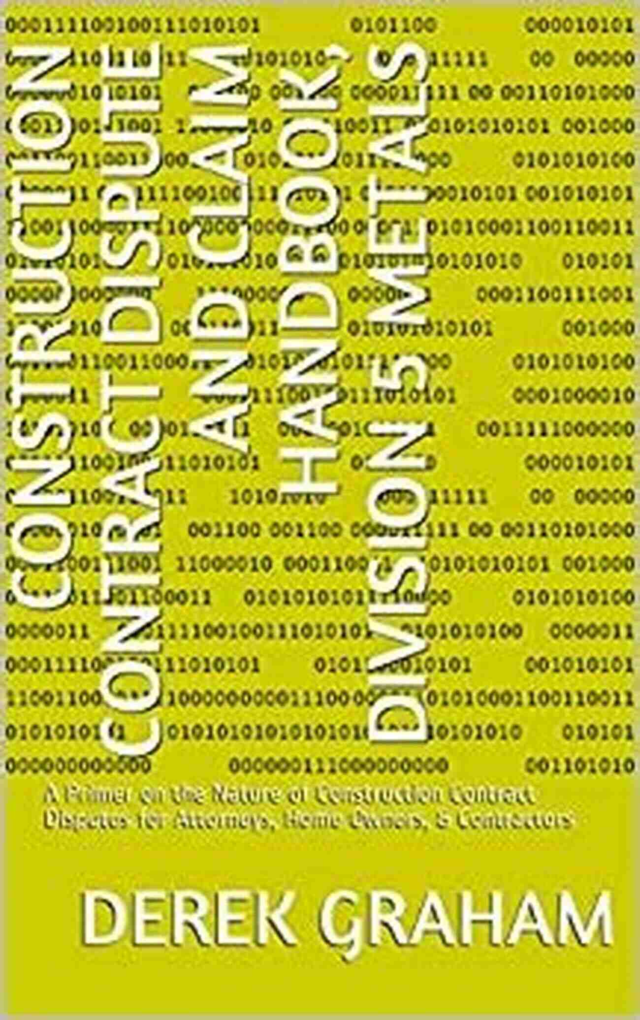 Construction Contract Dispute And Claim Handbook Division Metals Construction Contract Dispute And Claim Handbook Division 5 Metals: A Primer On The Nature Of Construction Contract Disputes For Attorneys Home Owners Contractors