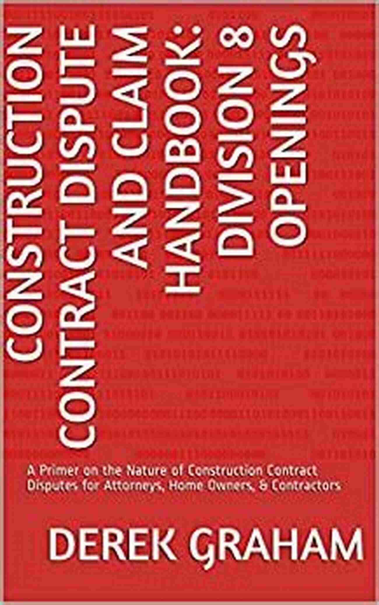 Construction Contract Disputes Primer Construction Contract Dispute And Claim Handbook: Division 6 Wood Plastics: A Primer On The Nature Of Construction Contract Disputes For Attorneys Home Contract Dispute And Claim Handbooks)