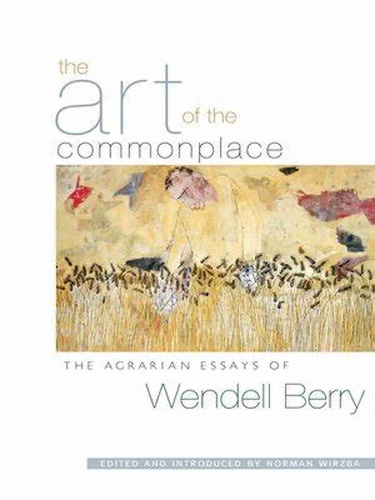 Cover Of The Art Of The Commonplace By Wendell Berry The Art Of The Commonplace: The Agrarian Essays Of Wendell Berry