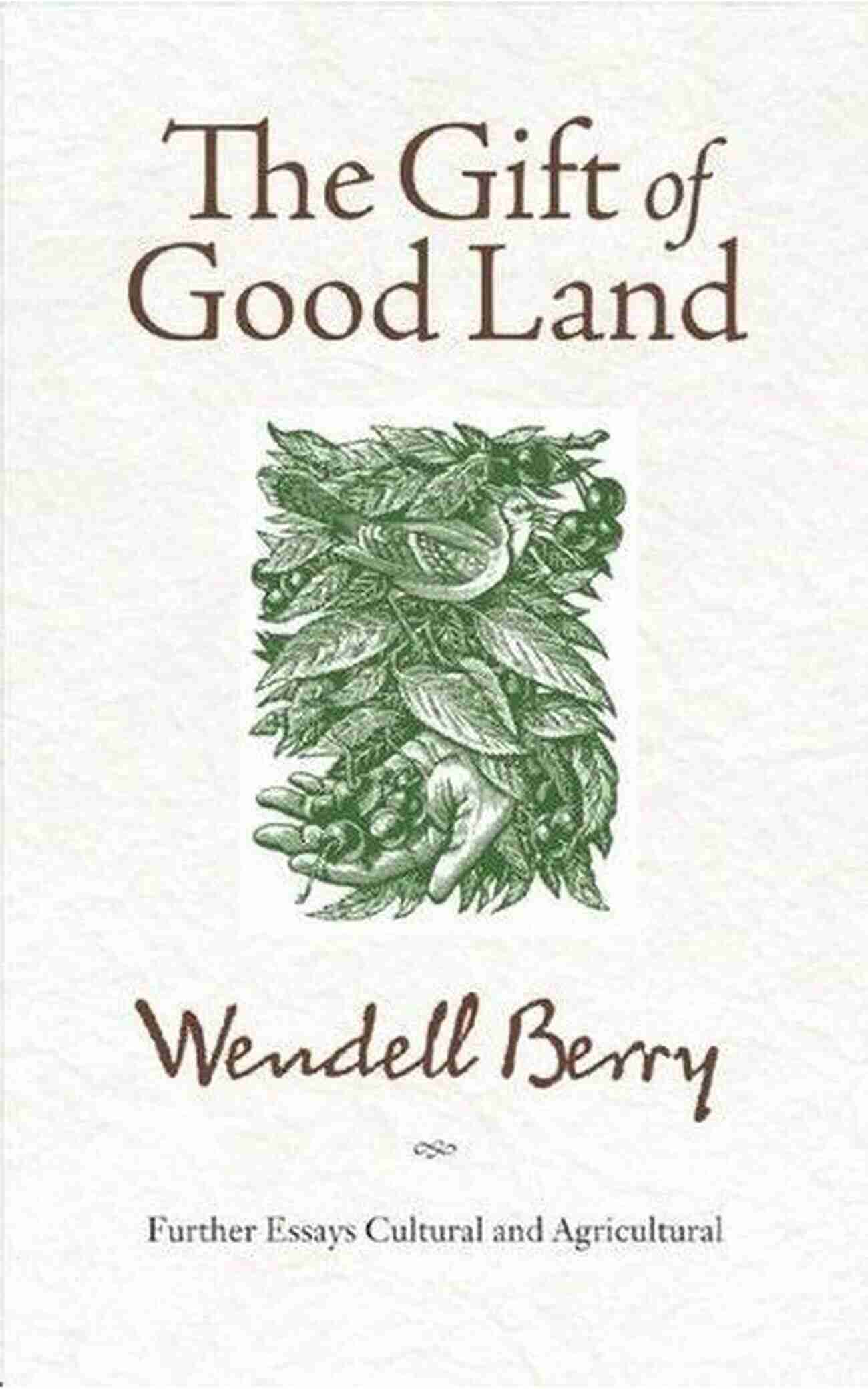 Cover Of The Gift Of Good Land By Wendell Berry The Art Of The Commonplace: The Agrarian Essays Of Wendell Berry