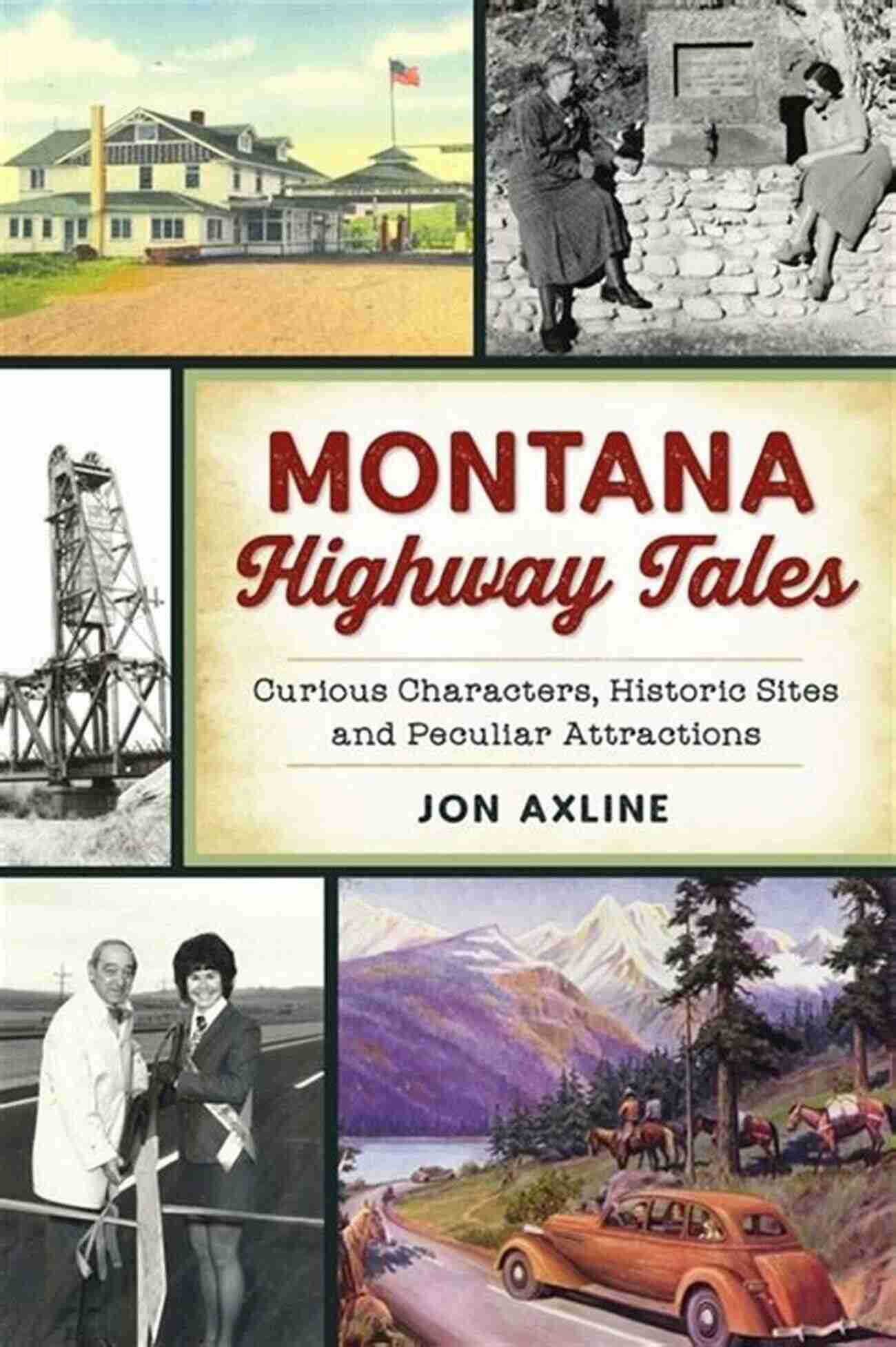 Curious Characters Historic Sites Montana Highway Tales: Curious Characters Historic Sites And Peculiar Attractions (History Guide)