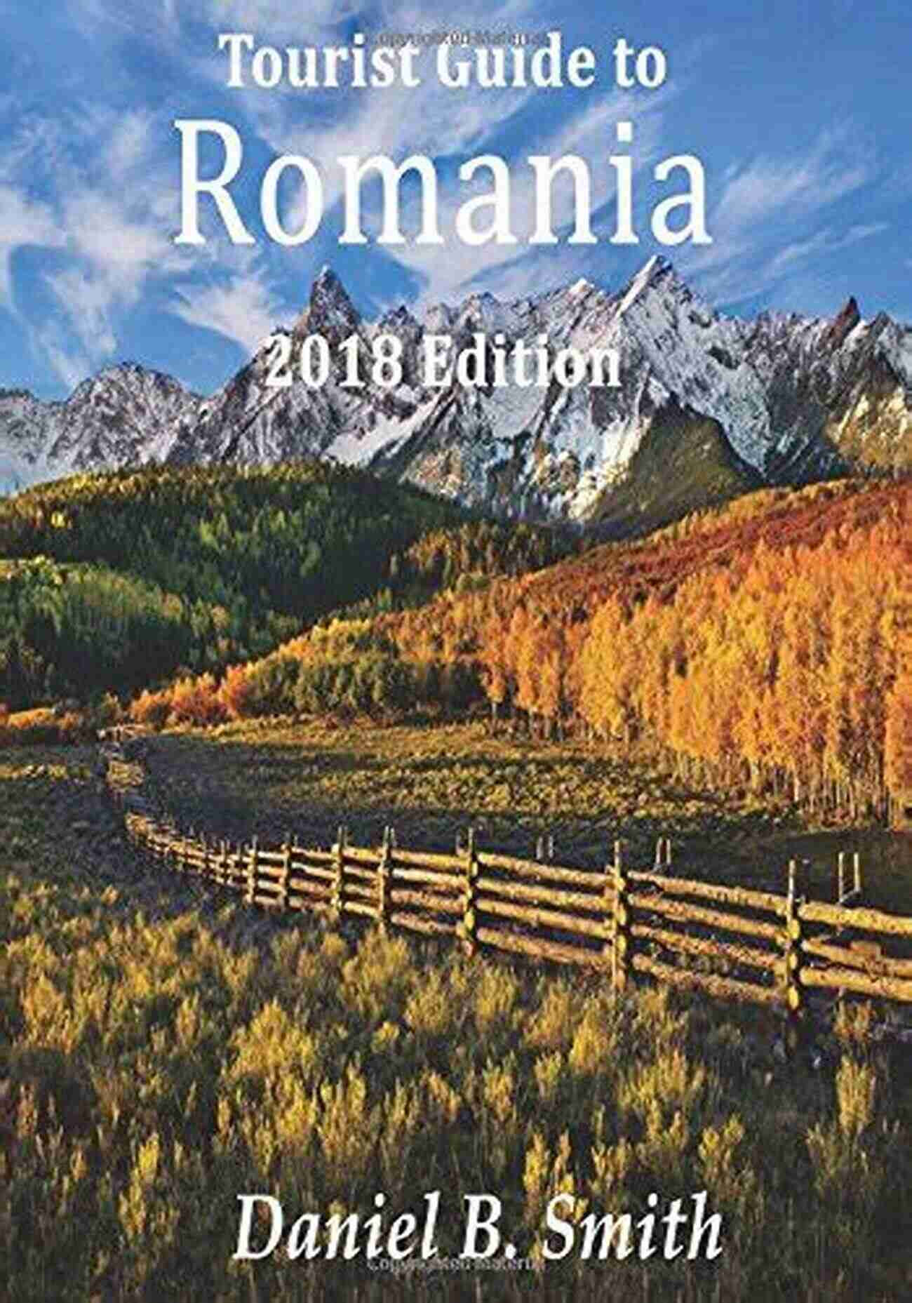 Daniel Smith Guiding Tourists Through The Scenic Landscapes Of Romania Romania: 2018 Tourist S Guide Daniel B Smith