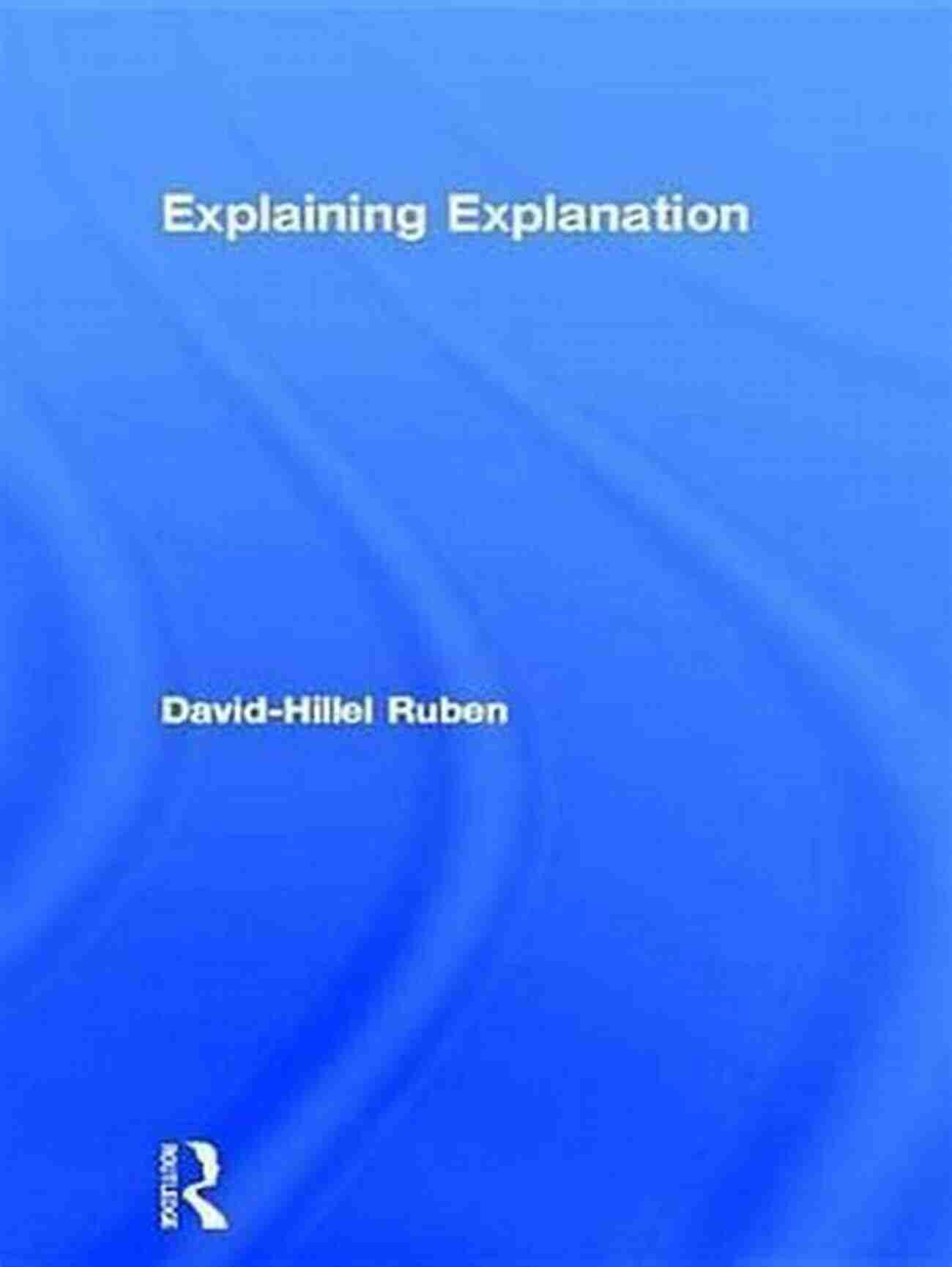 David Hillel Ruben's Philosophy Of Explanation Explaining Explanation David Hillel Ruben