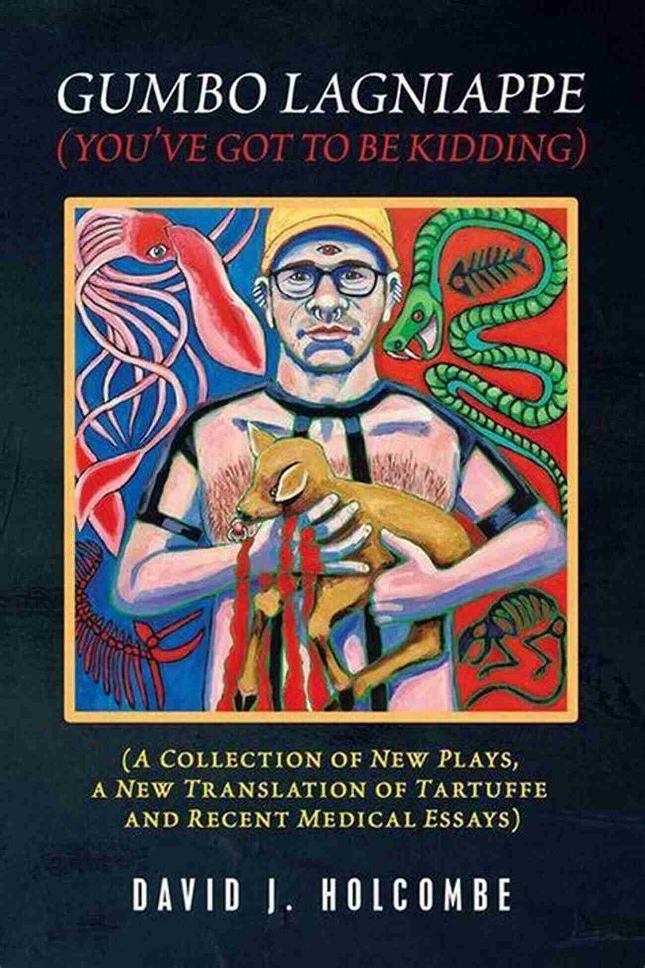 Delicious Gumbo Lagniappe You've Got To Be Kidding Gumbo Lagniappe (You Ve Got To Be Kidding): (A Collection Of New Plays A New Translation Of Tartuffe And Recent Medical Essays)