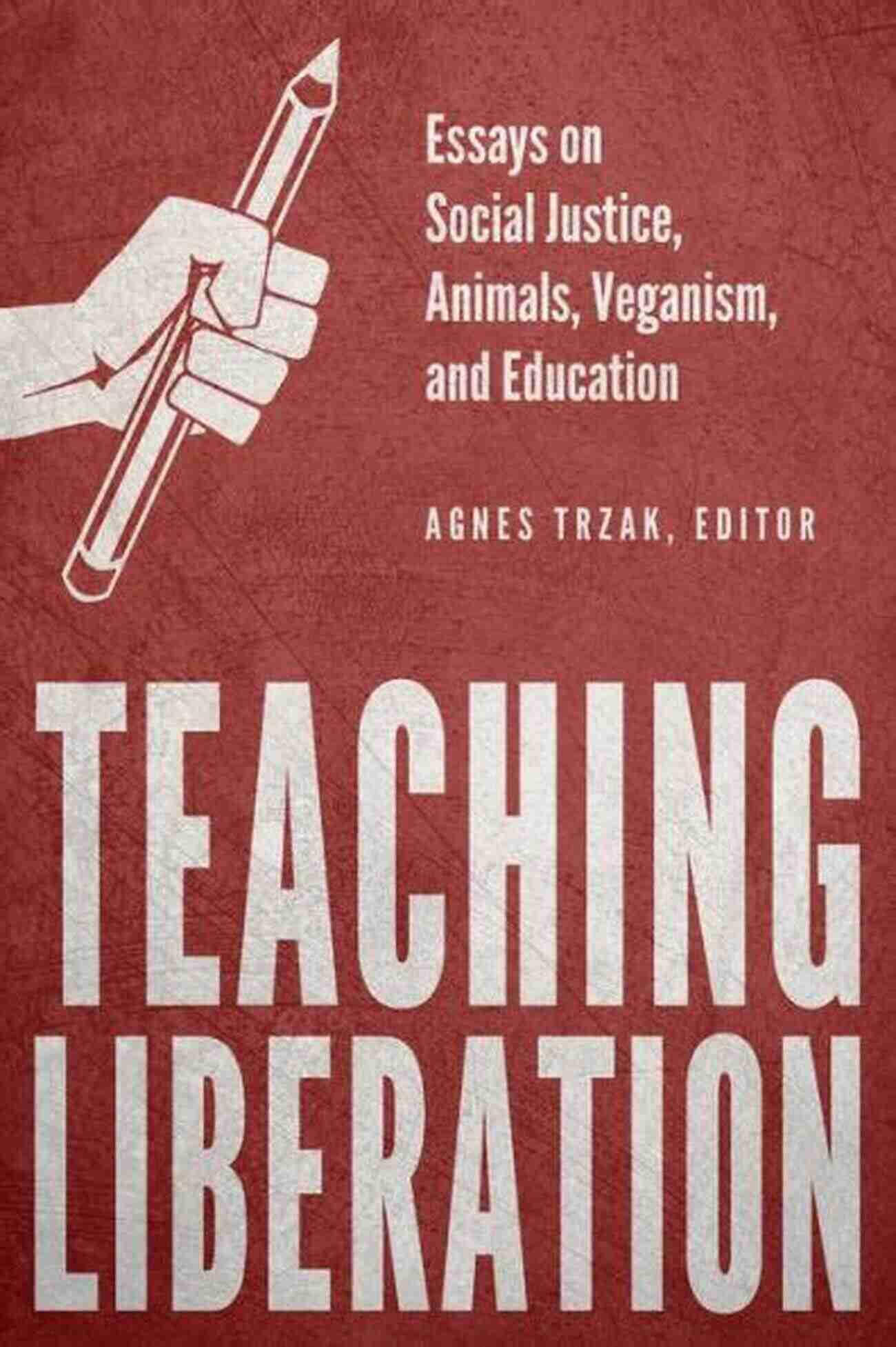 Essays On Social Justice Animals Veganism And Education Teaching Liberation: Essays On Social Justice Animals Veganism And Education