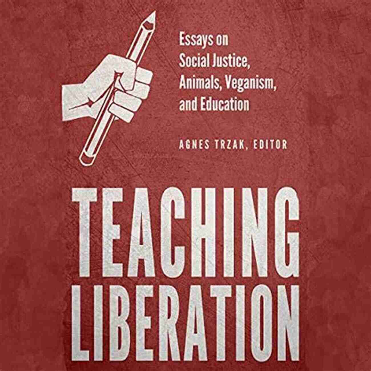 Essays On Social Justice Animals Veganism And Education Teaching Liberation: Essays On Social Justice Animals Veganism And Education