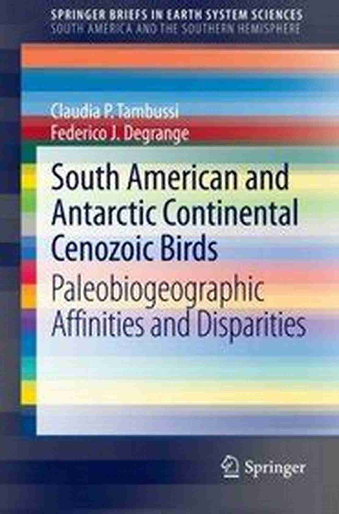 Exploring The Ancient Earth: Paleobiogeographic Affinities And Disparities South American And Antarctic Continental Cenozoic Birds: Paleobiogeographic Affinities And Disparities (SpringerBriefs In Earth System Sciences)