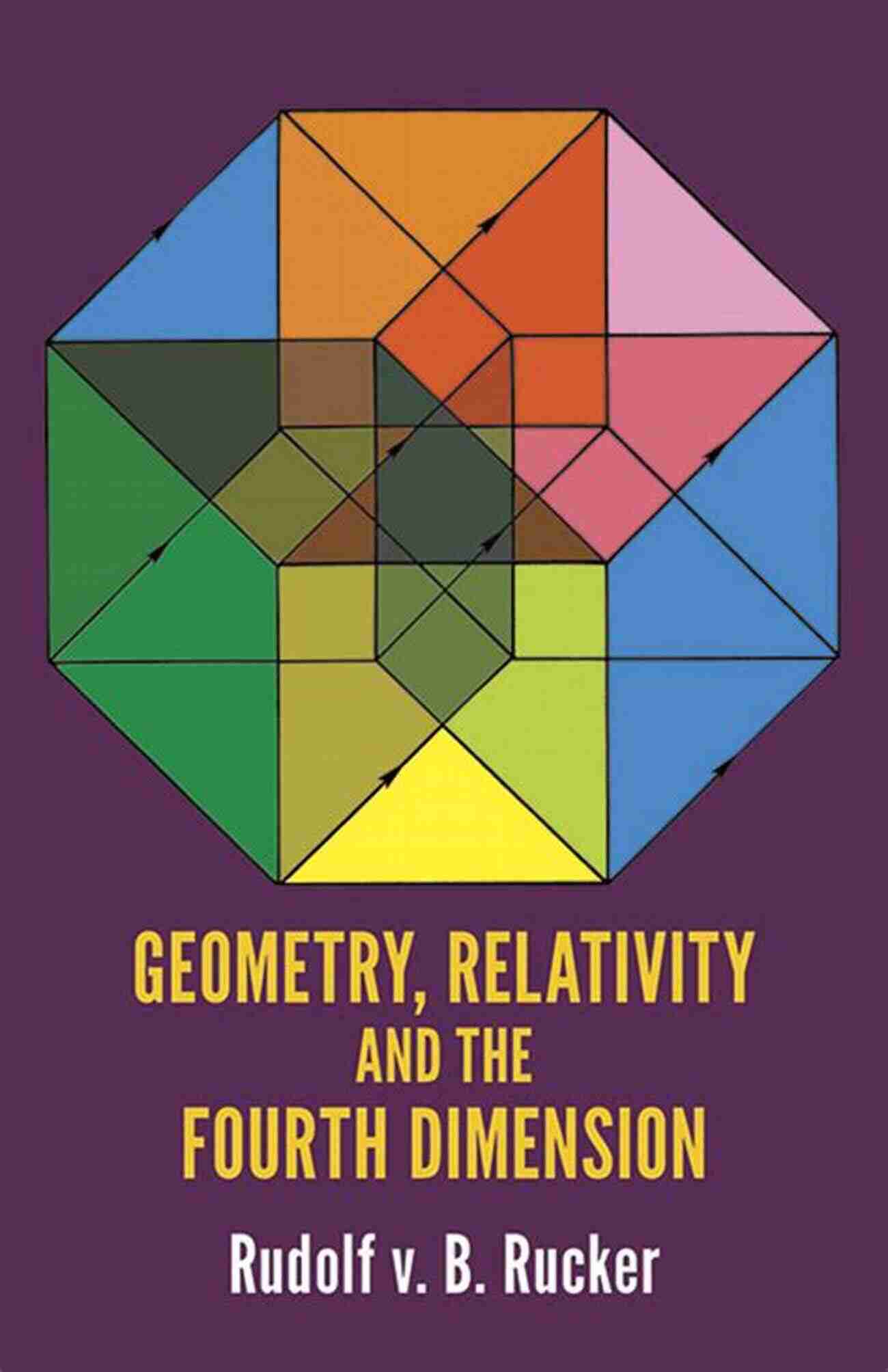 Exploring The Intricacies Of Geometry Relativity And The Fourth Dimension Geometry Relativity And The Fourth Dimension (Dover On Mathematics)