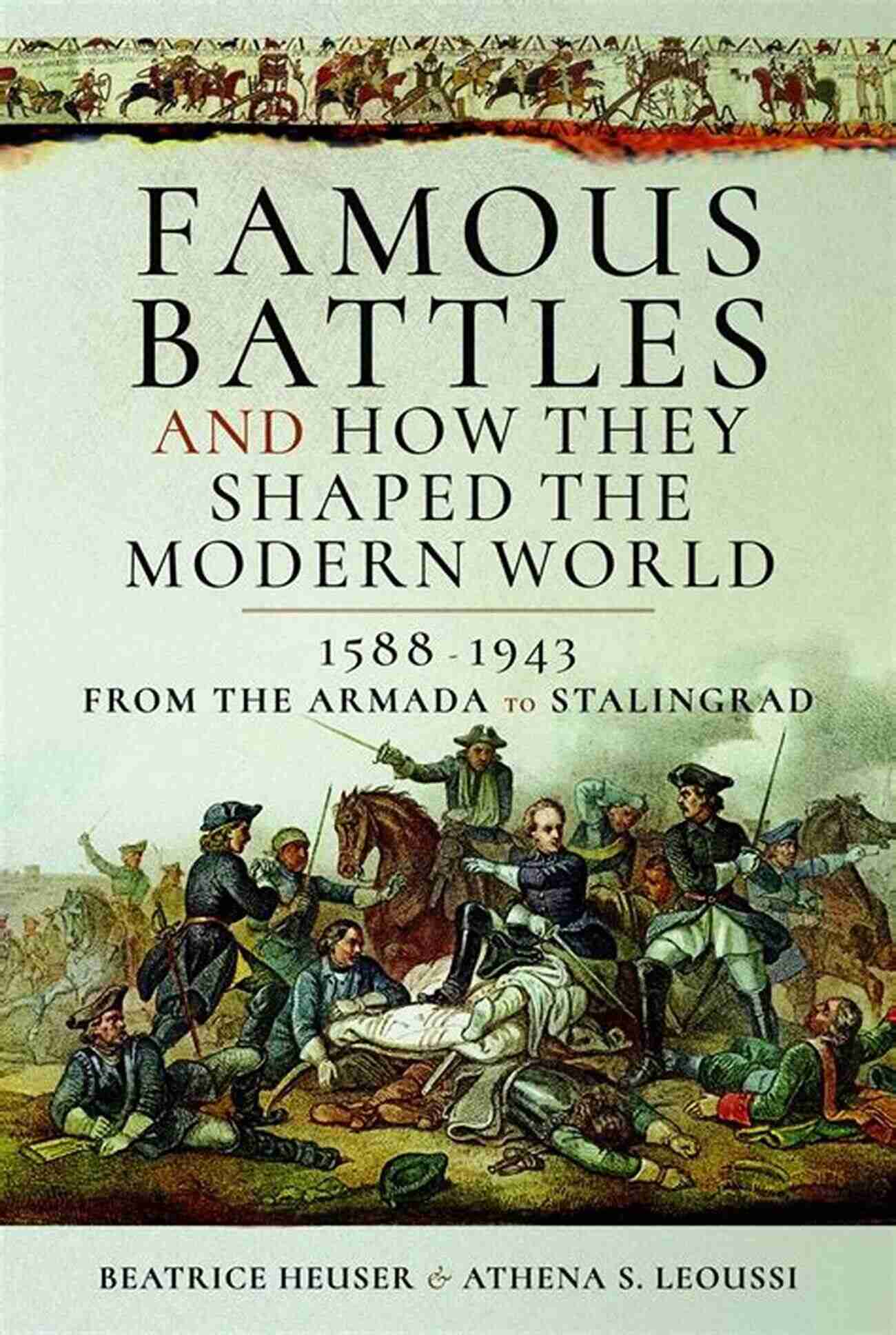 Famous Battles And How They Shaped The Modern World 1588 1943 Famous Battles And How They Shaped The Modern World 1588 1943: From The Armada To Stalingrad