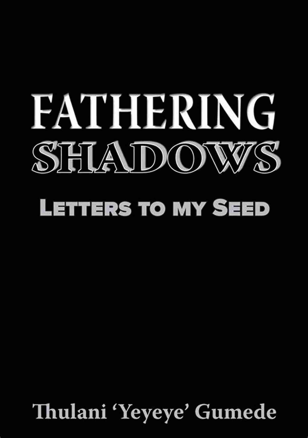 Fathering Shadows Letters To My Seed Building Emotional Bond Fathering Shadows: Letters To My Seed