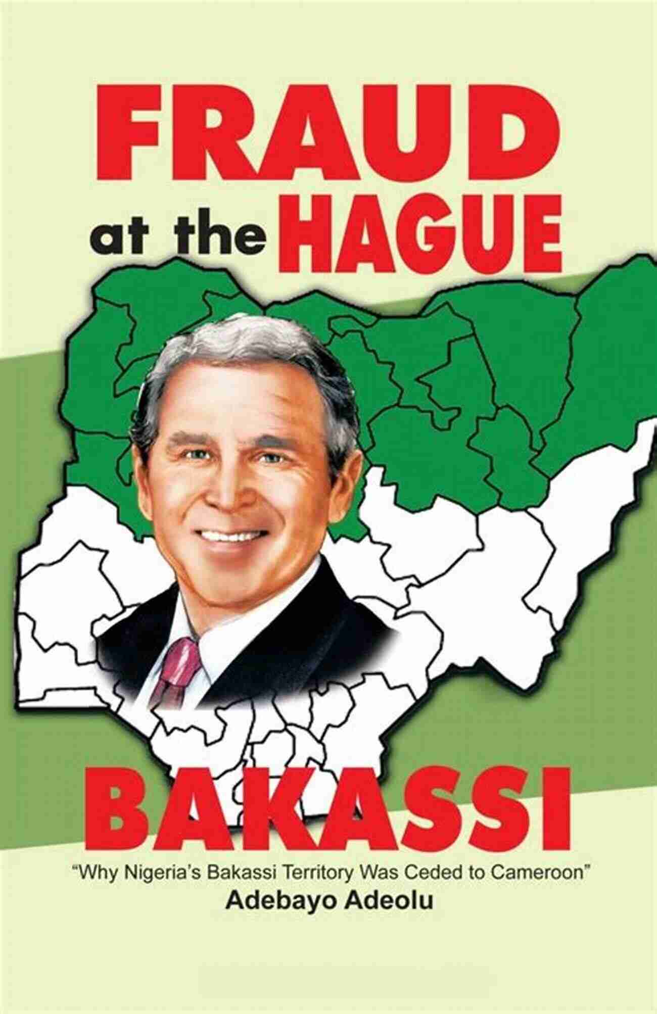 Fraud At The Hague Bakassi Fraud At The Hague Bakassi: Why Nigeria S Bakassi Territory Was Ceded To Cameroon