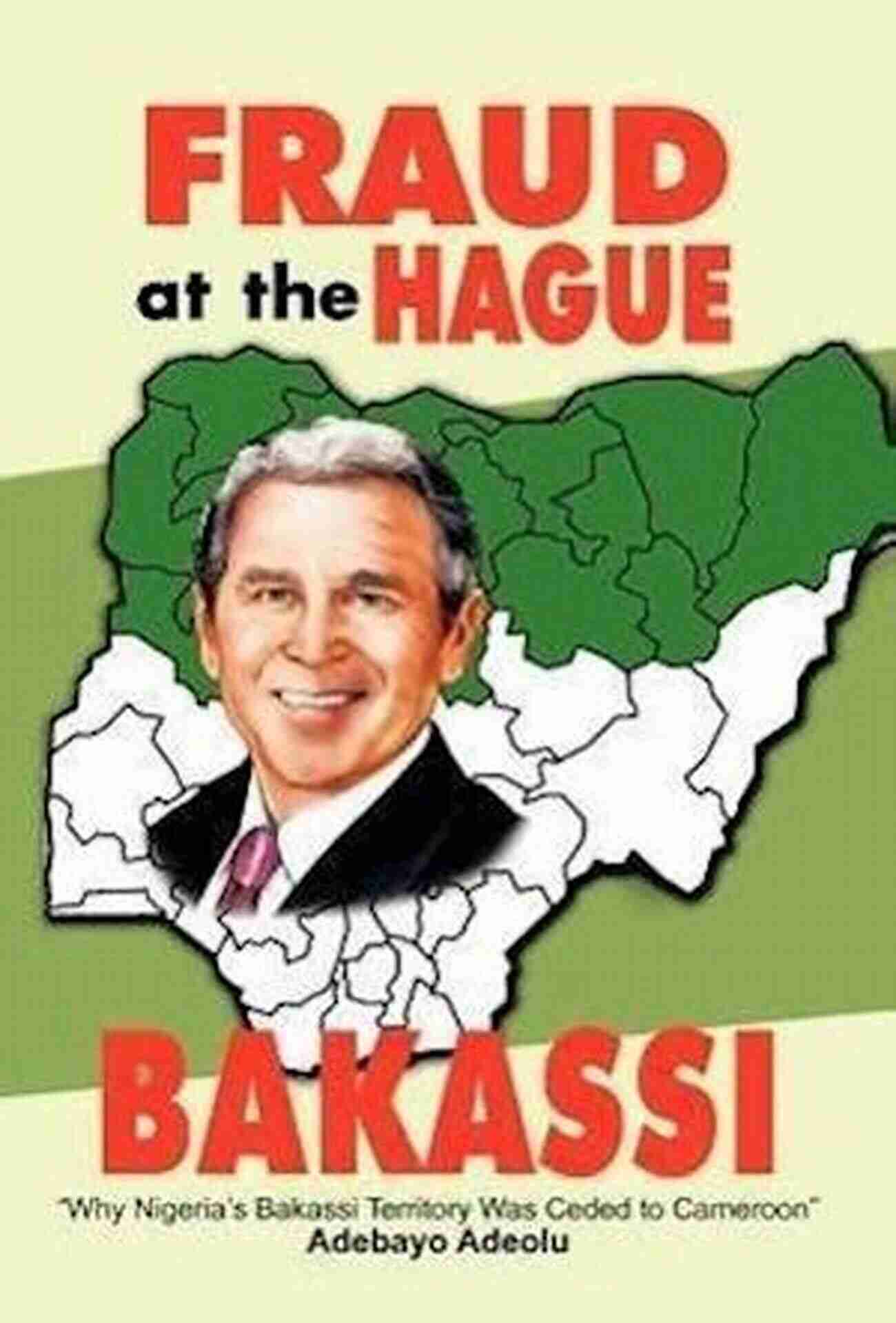 Fraudsters At The Hague Bakassi Fraud At The Hague Bakassi: Why Nigeria S Bakassi Territory Was Ceded To Cameroon