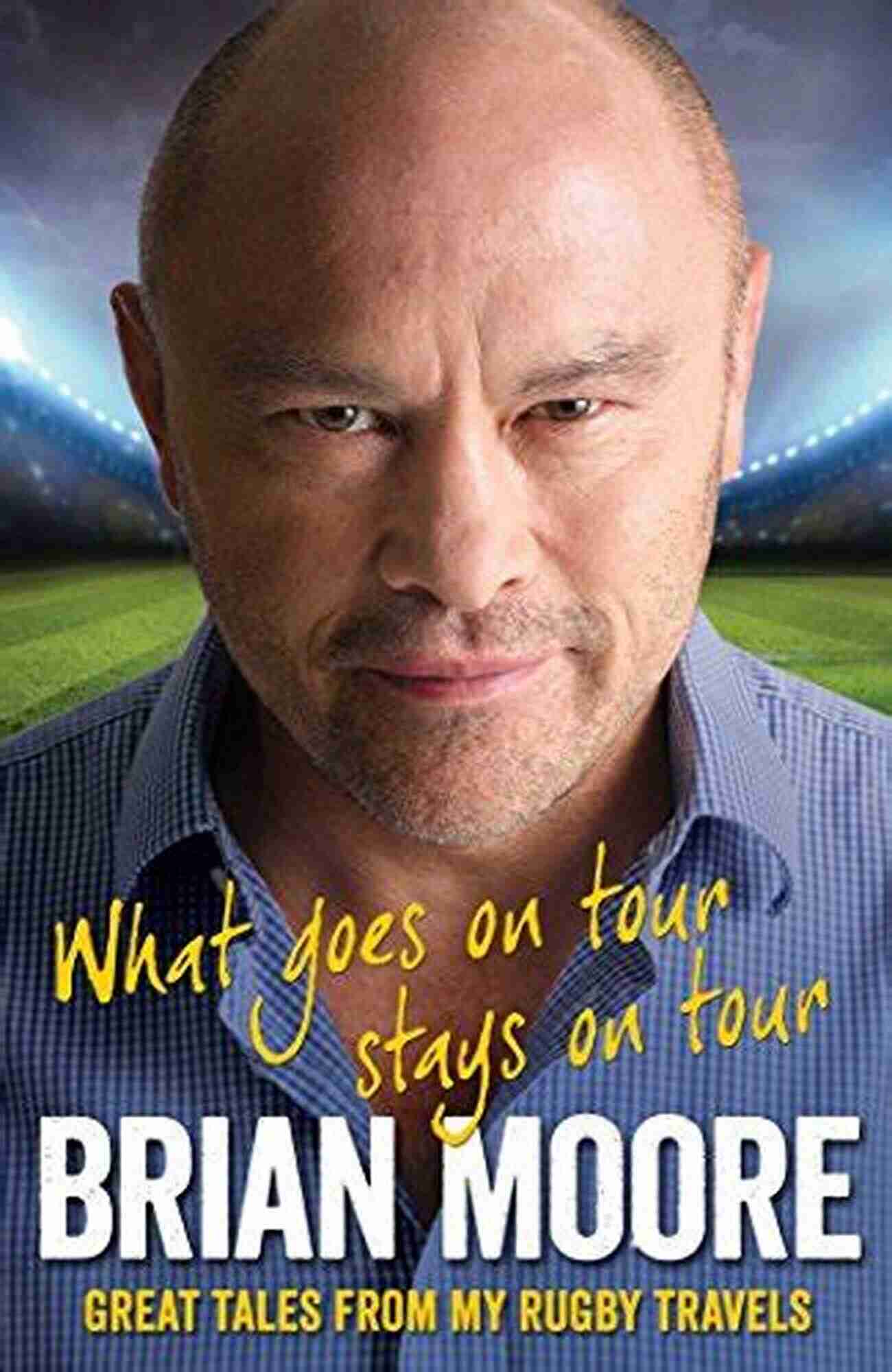 Great Tales From My Rugby Travels What Goes On Tour Stays On Tour: Great Tales From My Rugby Travels