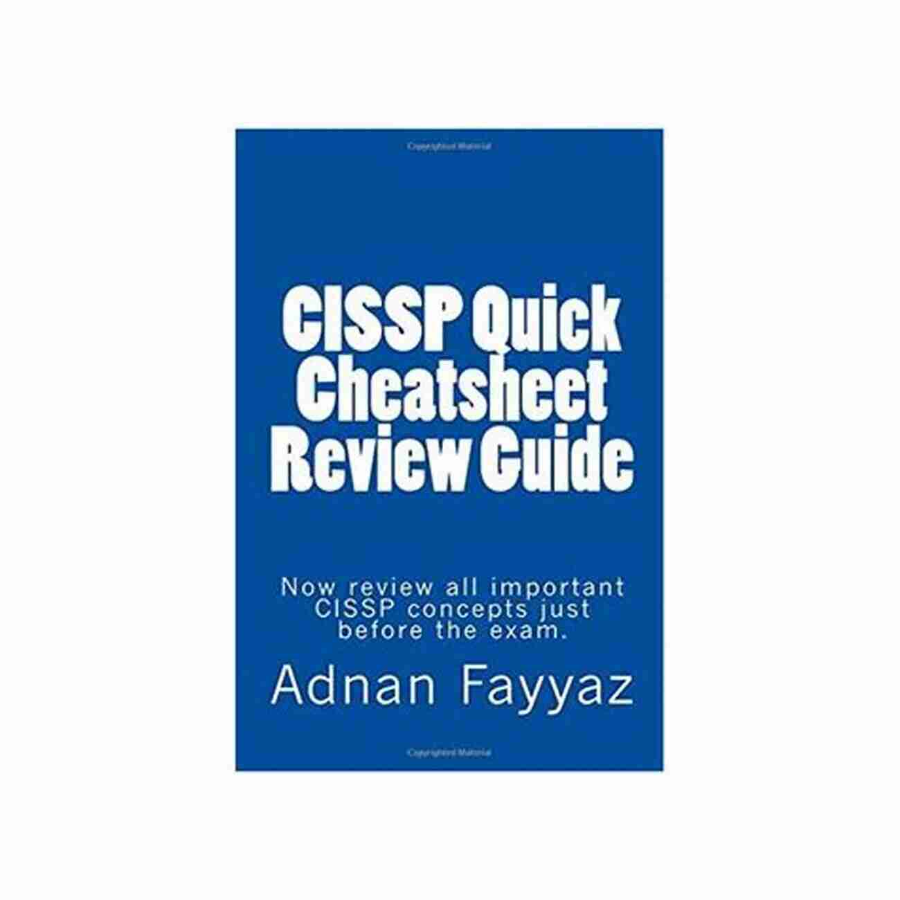 Important CISSP Concepts CISSP Quick Cheatsheet Review Guide: Now Review All Important CISSP Concepts Just Before The Exam