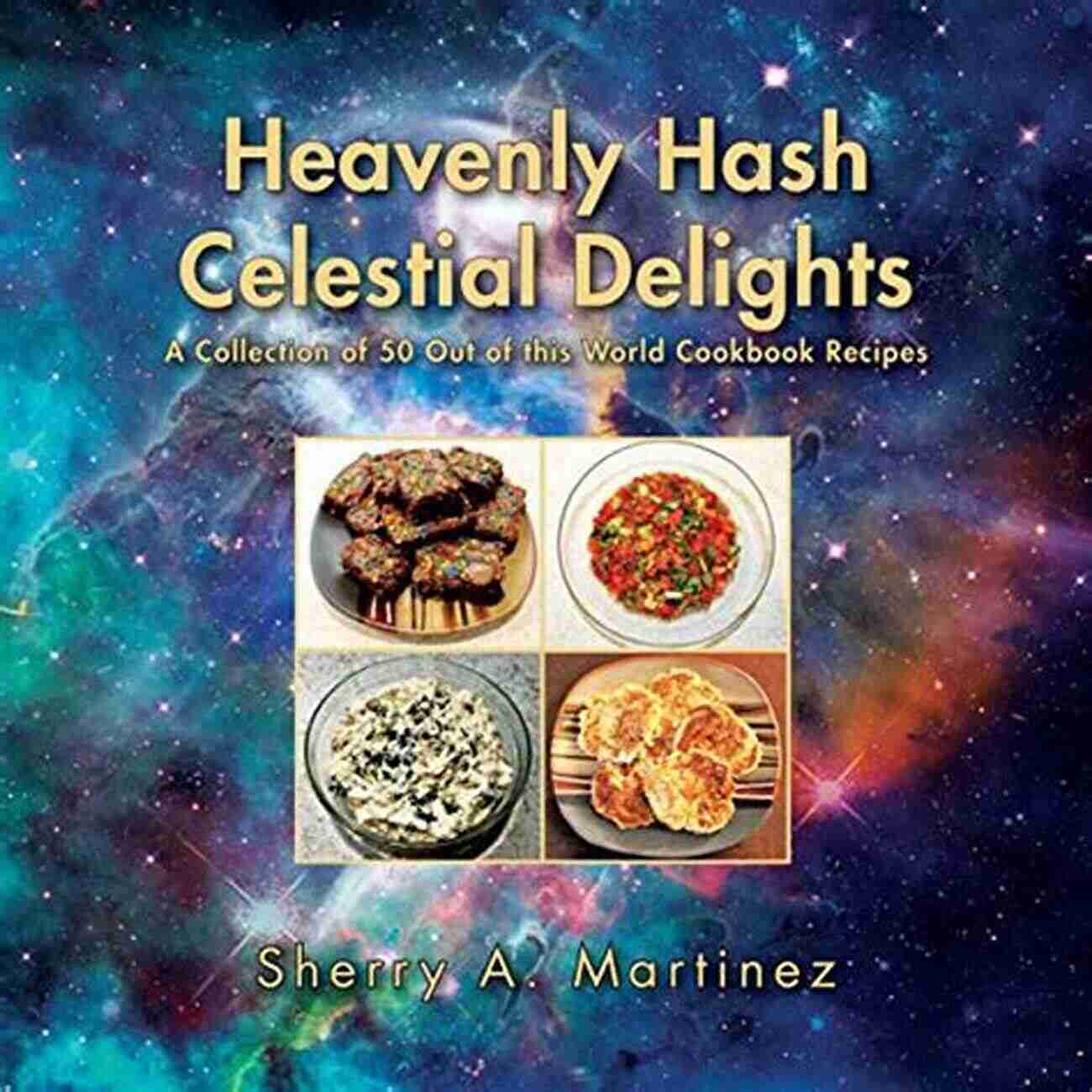 Indulge In The Heavenly Hash Celestial Delights Heavenly Creaminess And Divine Taste That Will Transport You To Cloud Nine! Heavenly Hash Celestial Delights: A Collection Of 50 Out Of This World Cookbook Recipes