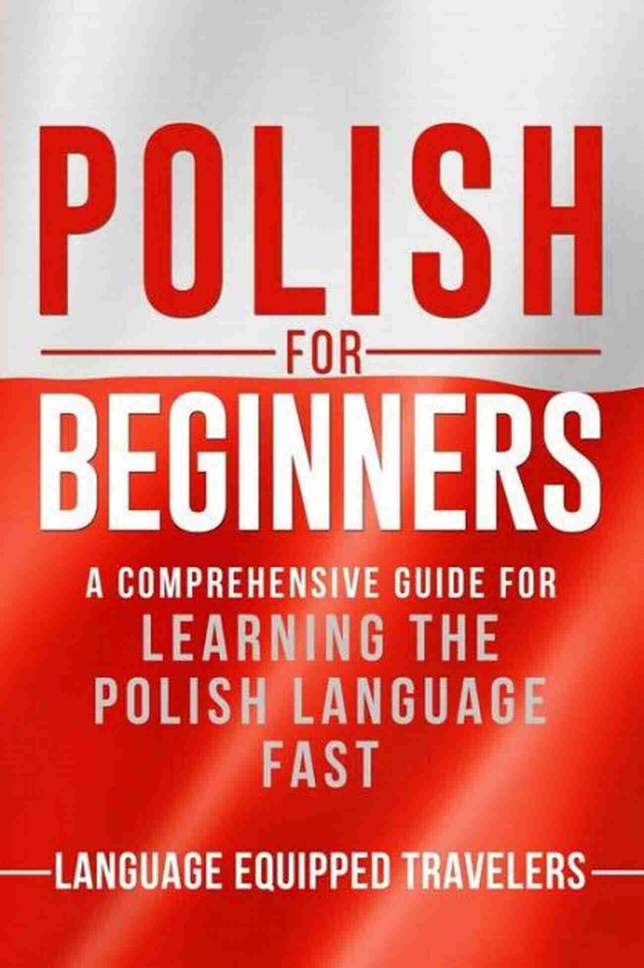 Learn Polish Fast Polish For Beginners: A Comprehensive Guide For Learning The Polish Language Fast