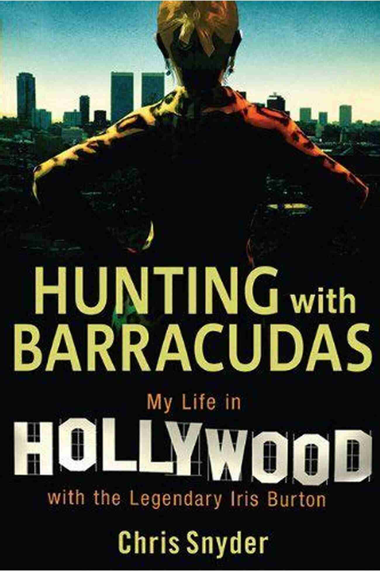 Legendary Iris Burton In Hollywood Hunting With Barracudas: My Life In Hollywood With The Legendary Iris Burton