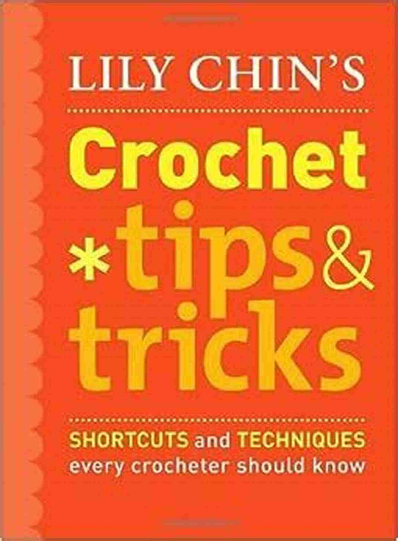 Lily Chin Crochet Tips And Tricks Lily Chin S Crochet Tips And Tricks: Shortcuts And Techniques Every Crocheter Should Know