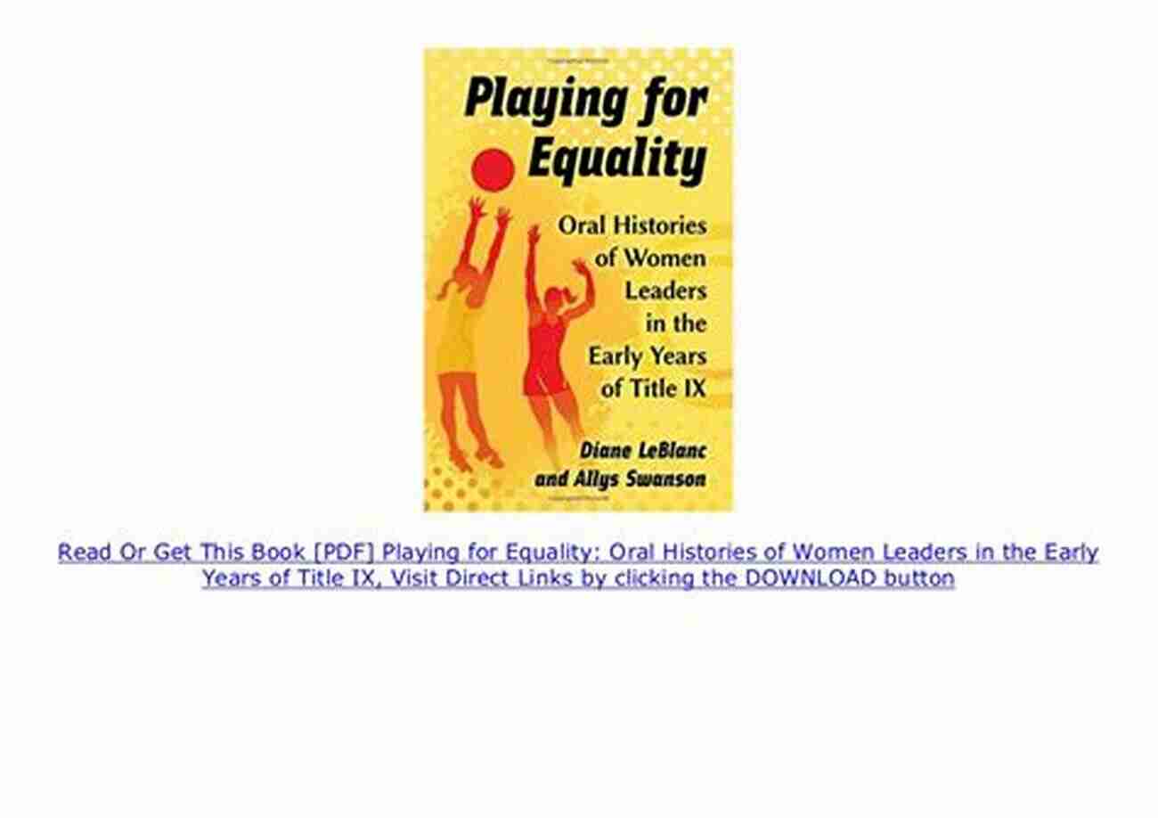 Oral Histories Of Women Leaders In The Early Years Of Title IX Playing For Equality: Oral Histories Of Women Leaders In The Early Years Of Title IX