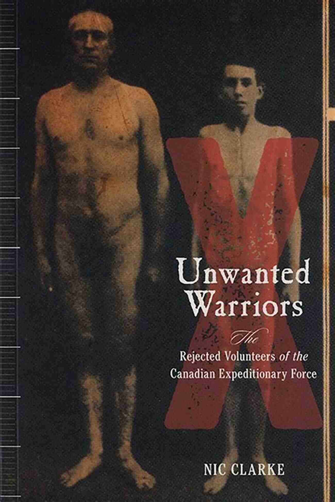 Rejected Volunteers Of The Canadian Expeditionary Force Unwanted Warriors: Rejected Volunteers Of The Canadian Expeditionary Force (Studies In Canadian Military History)