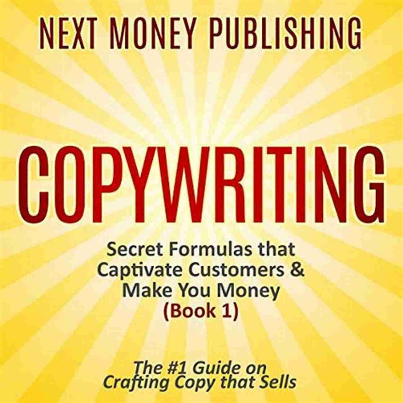 Secret Formulas That Captivate Customers Make You Money Copywriting: Secret Formulas That Captivate Customers Make You Money (Complete Series) (Business Writing That Sells Branding Marketing Advertising 1)