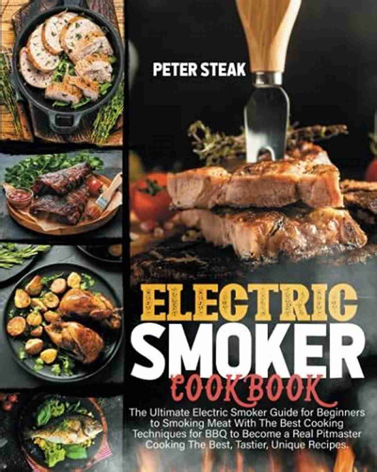 Smoked BBQ Ribs ELECTRIC SMOKER COOKBOOK: The Ultimate Electric Smoker Guide For Beginners To Smoking Meat With The Best Cooking Techniques For BBQ To Become A Real Pitmaster Cooking The Best Tastier Unique Recipes