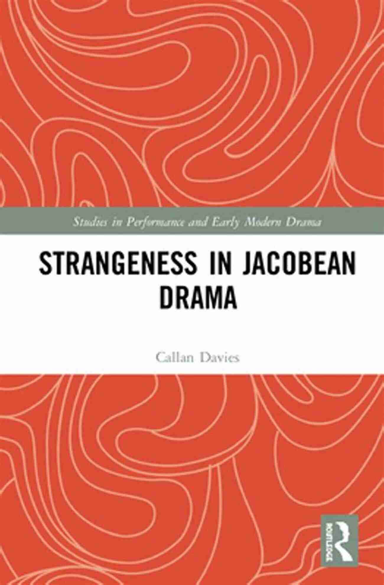 Strangeness In Jacobean Drama Strangeness In Jacobean Drama (Studies In Performance And Early Modern Drama)