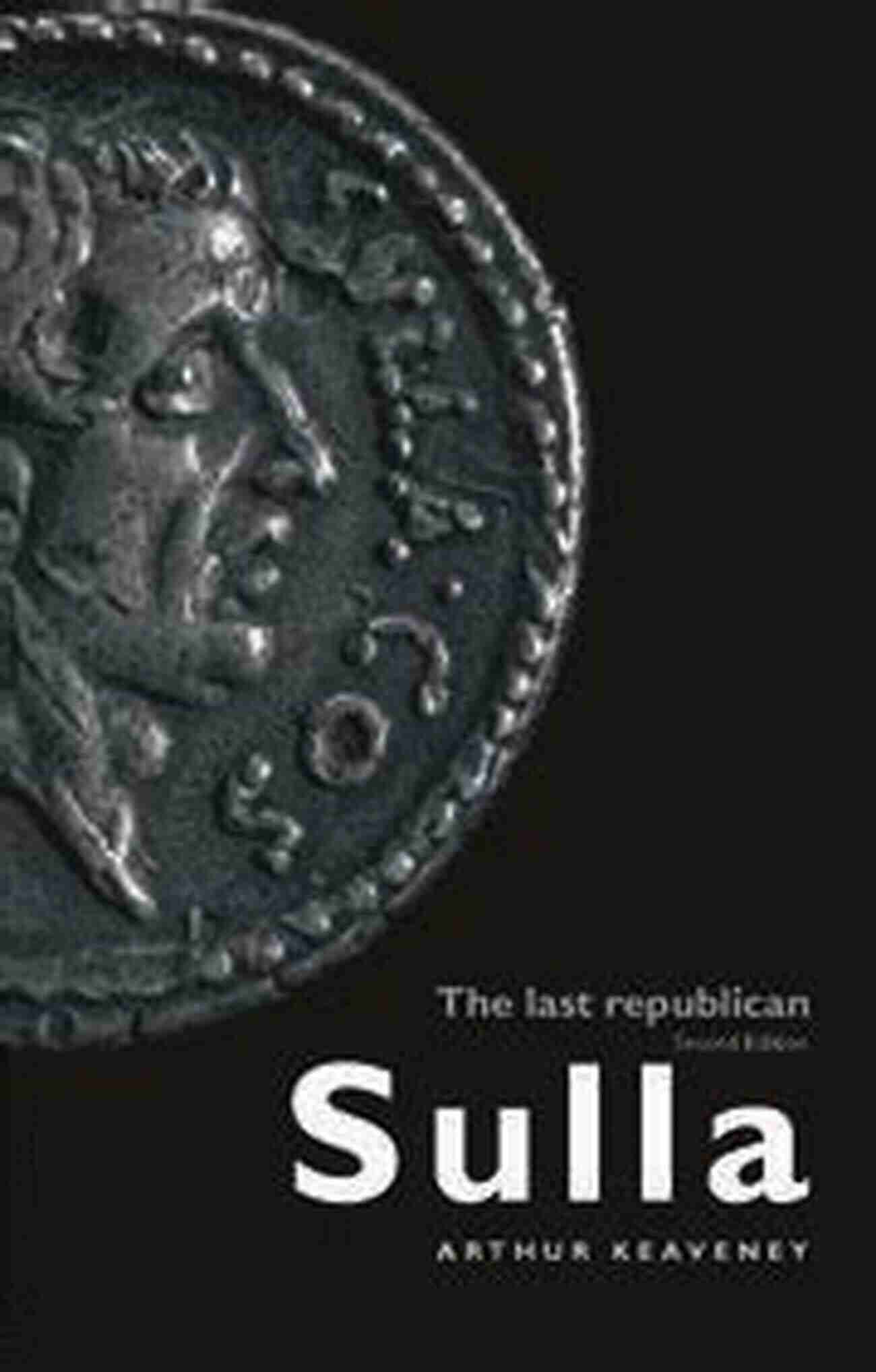 Sulla The Last Republican Leader Sulla: The Last Republican Arthur Keaveney