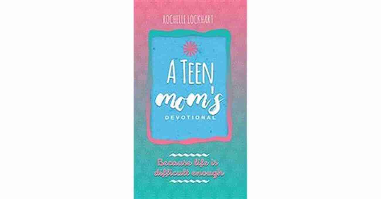 Teen Mom Devotional Rochelle Lockhart Empowering Young Lives With Her Inspirational Journey A Teen Mom S Devotional Rochelle Lockhart