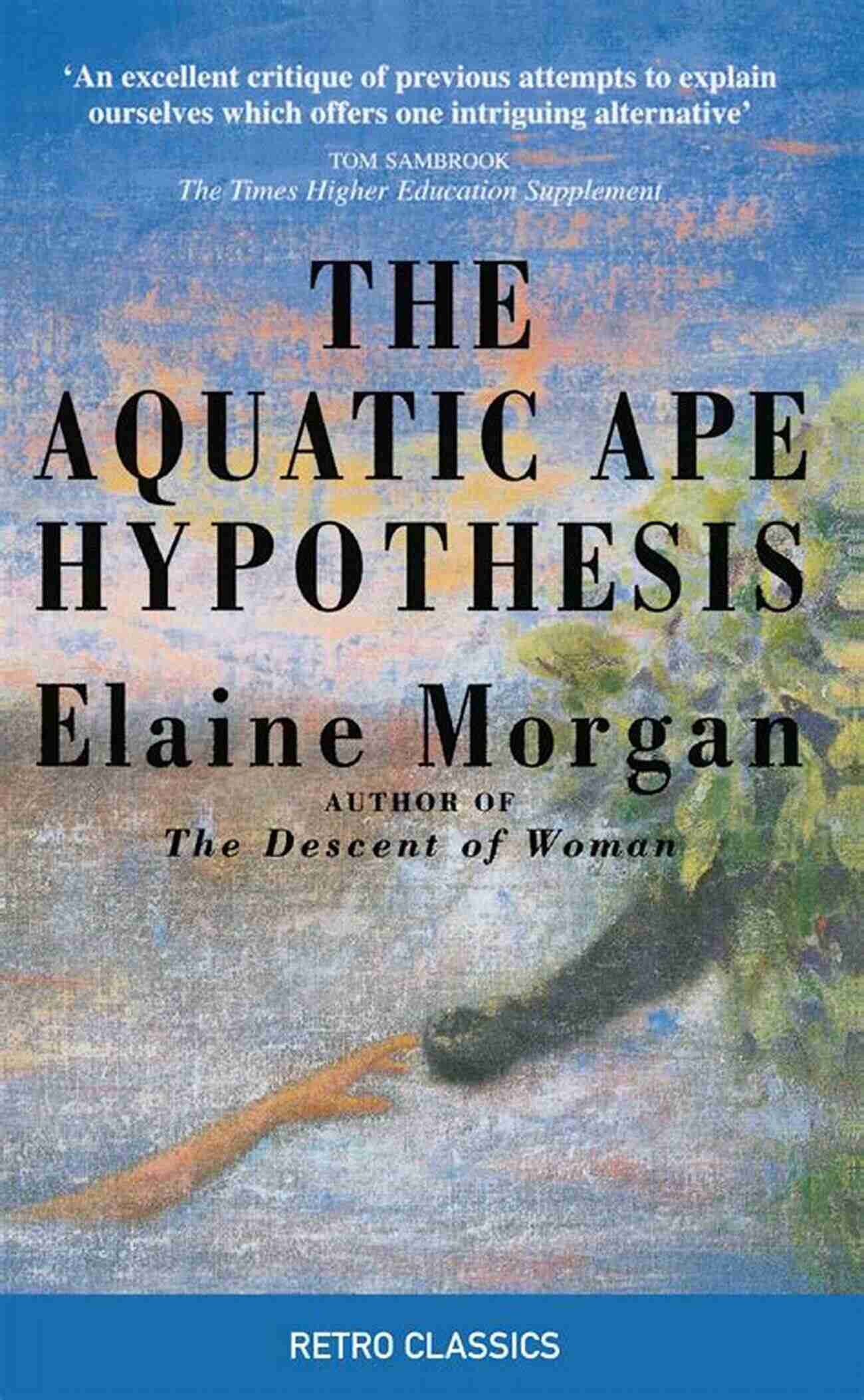 The Aquatic Ape Hypothesis: Unraveling The Evolutionary Mystery The Aquatic Ape Hypothesis: The Most Credible Theory Of Human Evolution (Retro Classics)