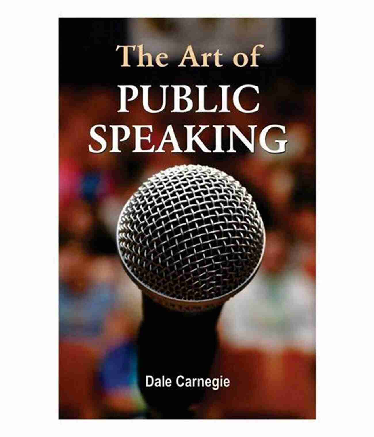 The Art Of Public Speaking The Art Of Public Speaking: An Essential Guide To Public Speaking (Career Development And Self Help 1)