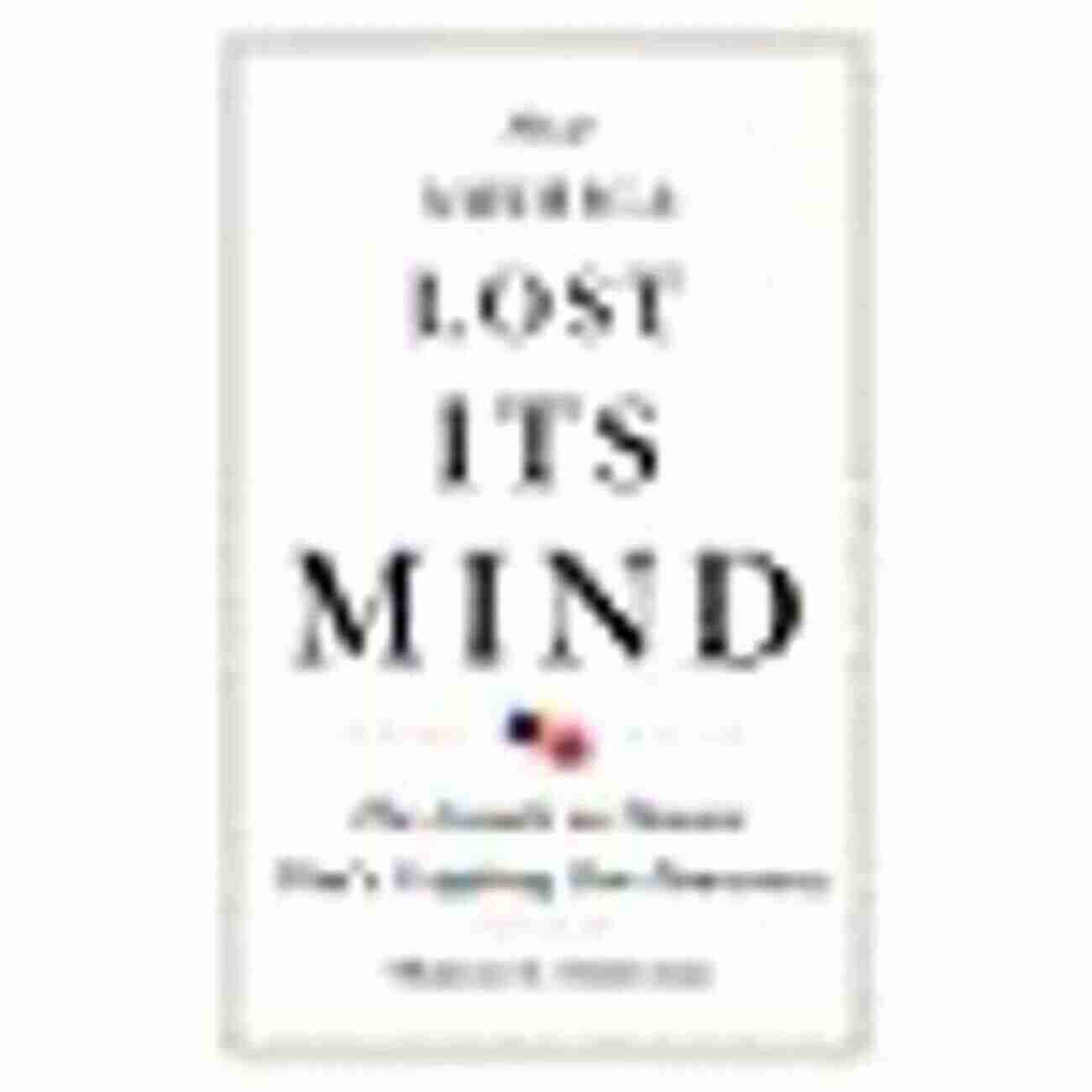 The Assault On Reason That Crippling Our Democracy The Julian Rothbaum Book Cover How America Lost Its Mind: The Assault On Reason That S Crippling Our Democracy (The Julian J Rothbaum Distinguished Lecture 15)