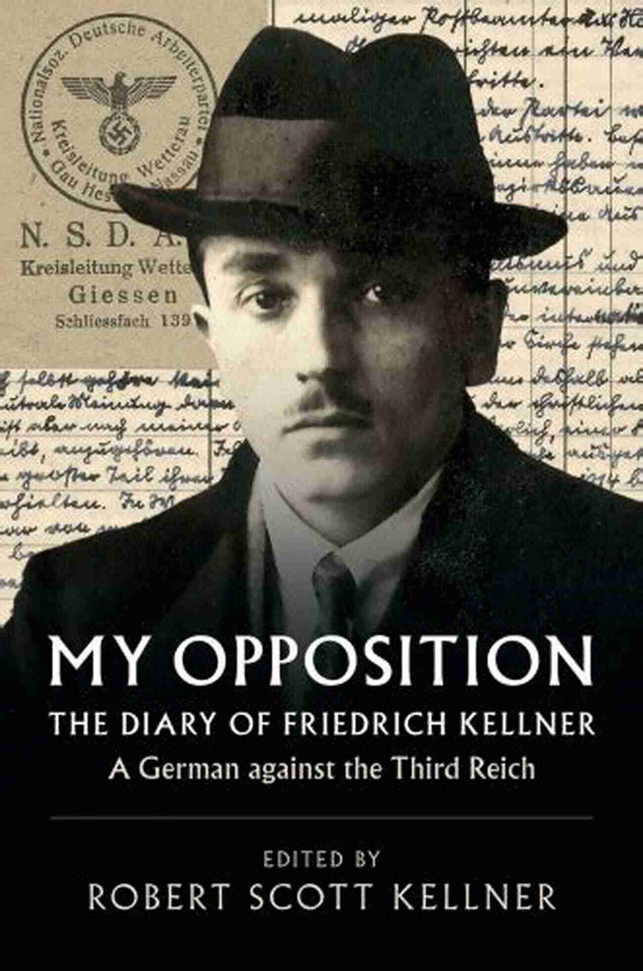 The Diary Of Friedrich Kellner German Against The Third Reich My Opposition: The Diary Of Friedrich Kellner A German Against The Third Reich