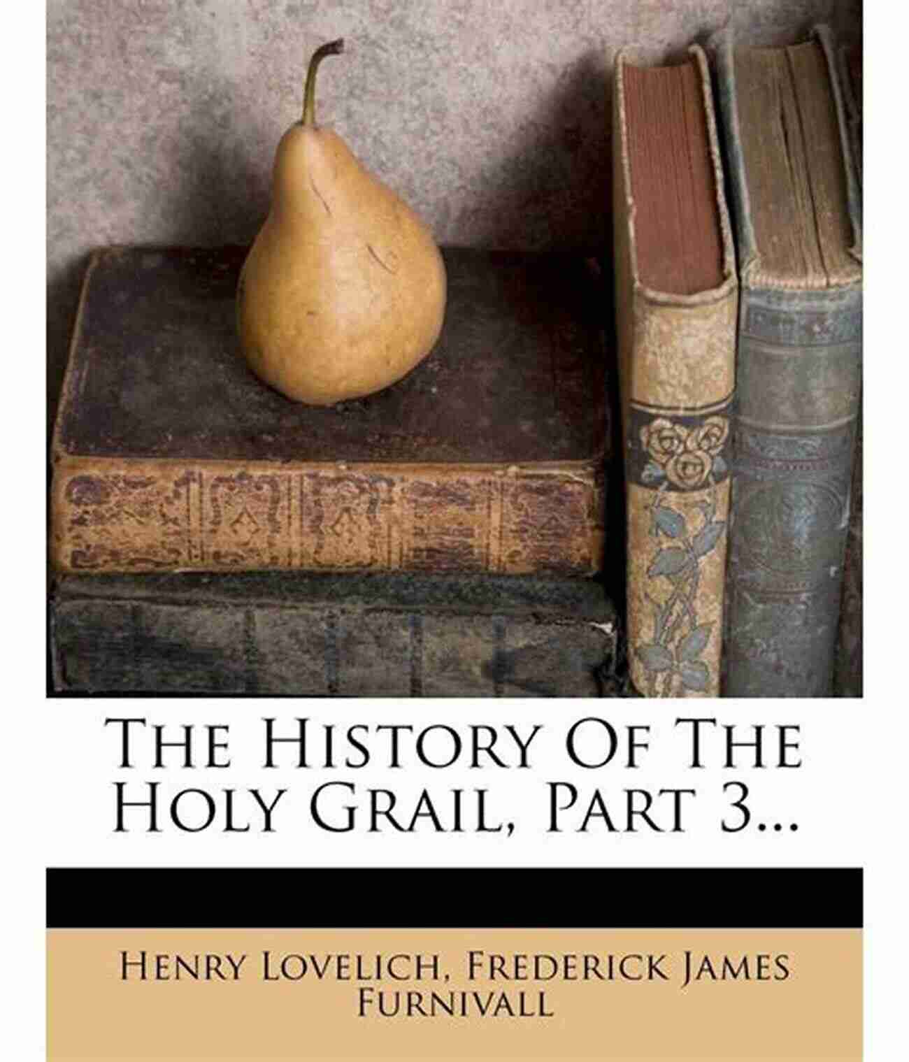 The Holy Grail History S Greatest Missing Treasures: Vol 1