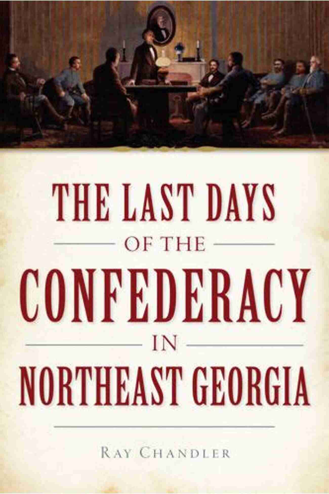 The Last Days Of The Confederacy In Northeast Georgia Civil War Series The Last Days Of The Confederacy In Northeast Georgia (Civil War Series)