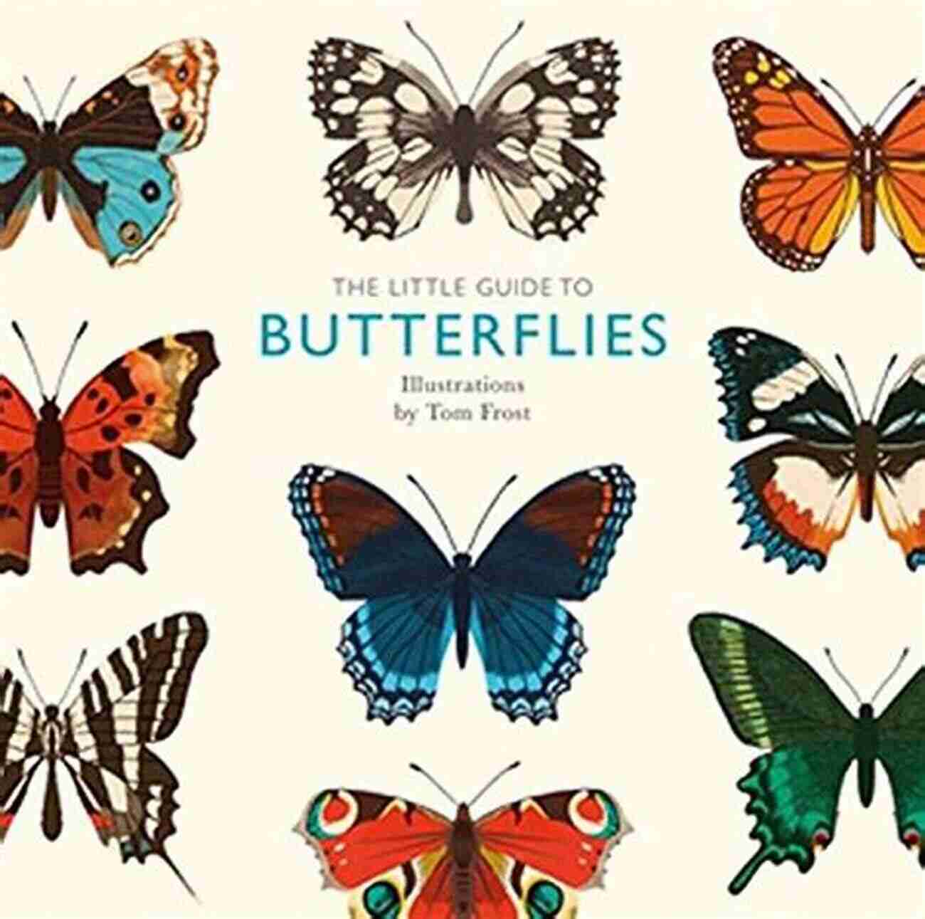 The Little Guide To Butterflies: Unlocking The Fascinating World Of Nature's Most Enchanting Creatures The Little Guide To Butterflies (Little Guides)