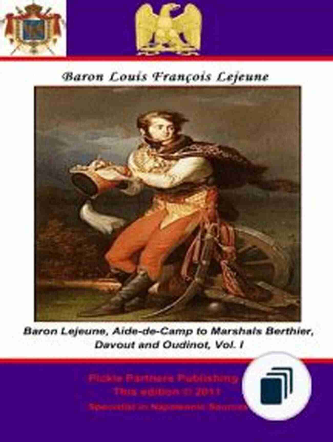 The Memoirs Of Baron Lejeune A Glimpse Into The Life Of Napoleon's Loyal Companion The Memoirs Of Baron Lejeune Aide De Camp To Marshals Berthier Davout And Oudinot Vol I