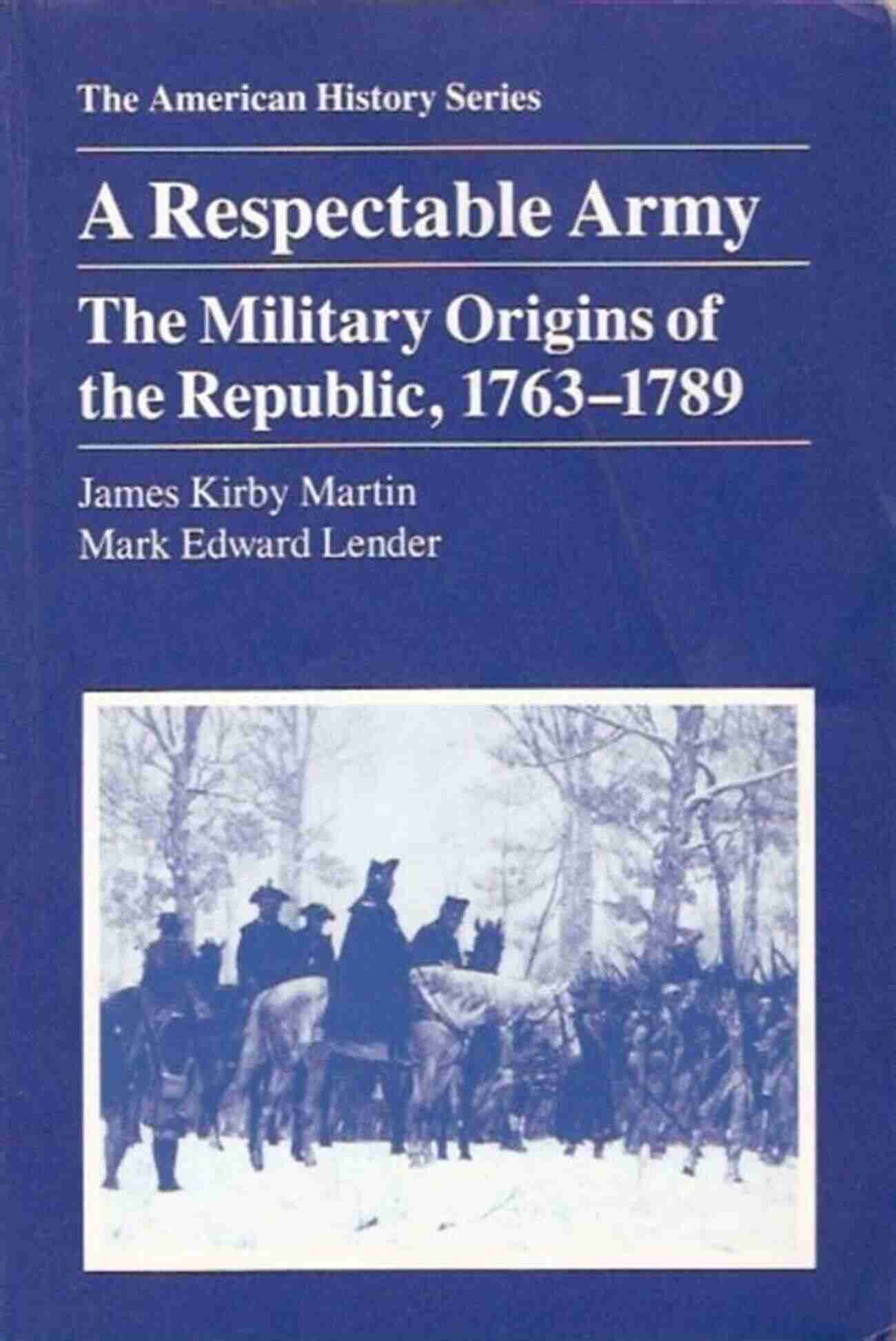 The Military Origins Of The Republic 1763 1789 The American History Series A Respectable Army: The Military Origins Of The Republic 1763 1789 (The American History Series)