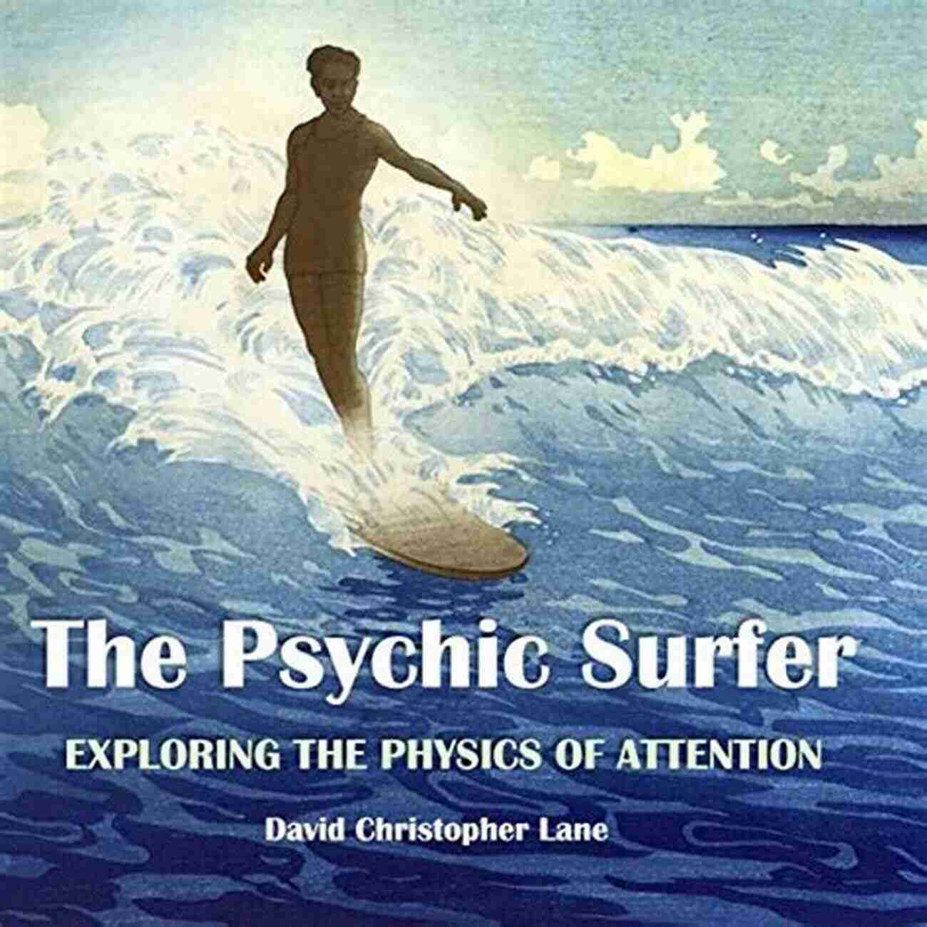 The Psychic Surfer Exploring The Physics Of Attention The Psychic Surfer: Exploring The Physics Of Attention