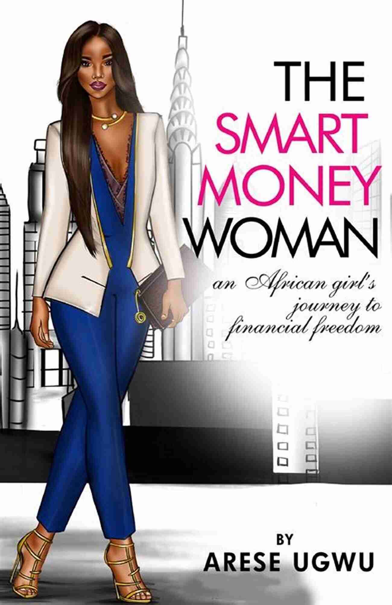 The Smart Money Woman Empowering Financial Independence The Smart Money Woman Arese Ugwu