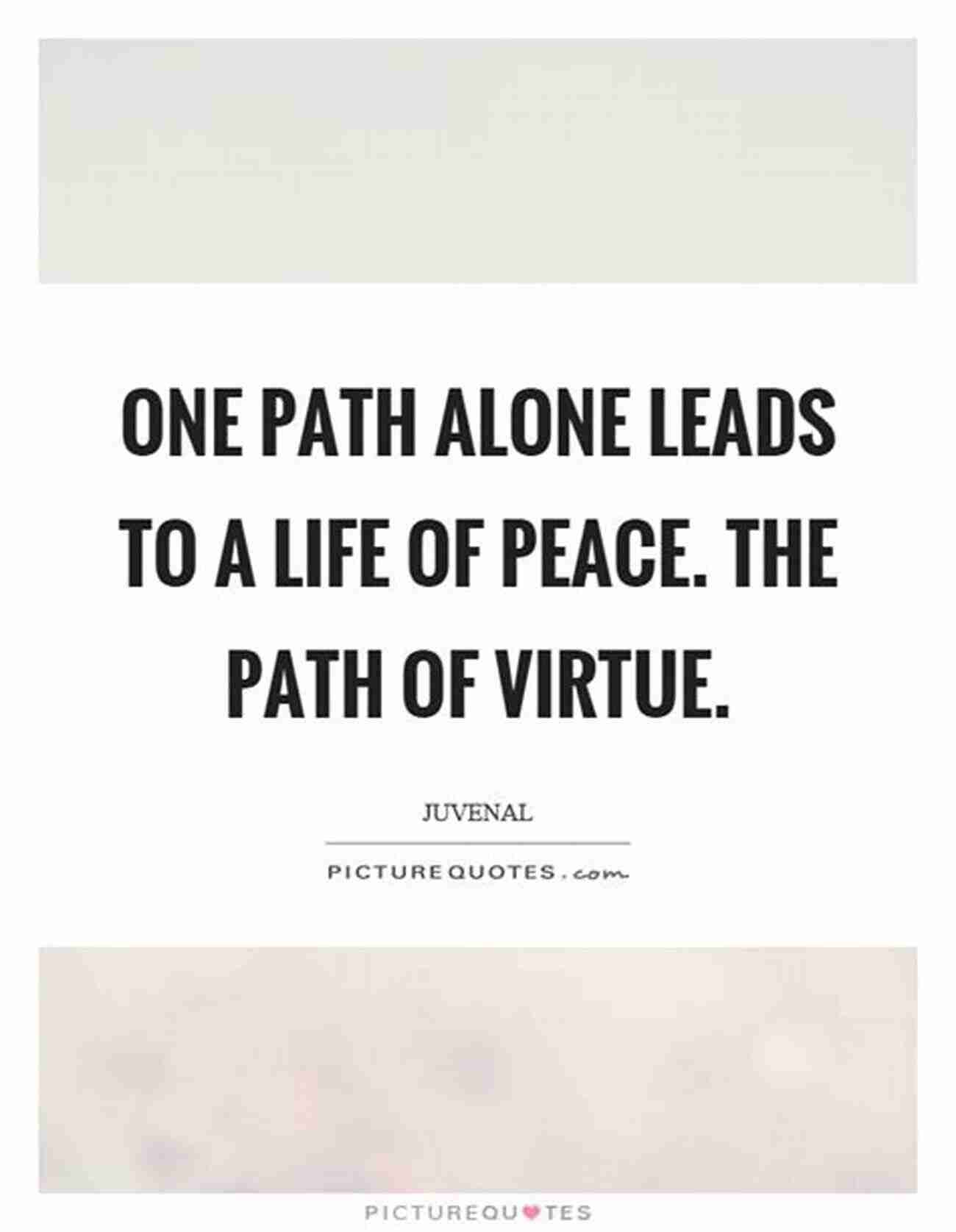 The Way Of Virtue Path To Inner Peace And Success The Way Of Virtue: You Cannot Be Good For A Long Time Without Being Happy Nor You Can Be Happy For A Long Time Without Being Good Thomas Aquinas